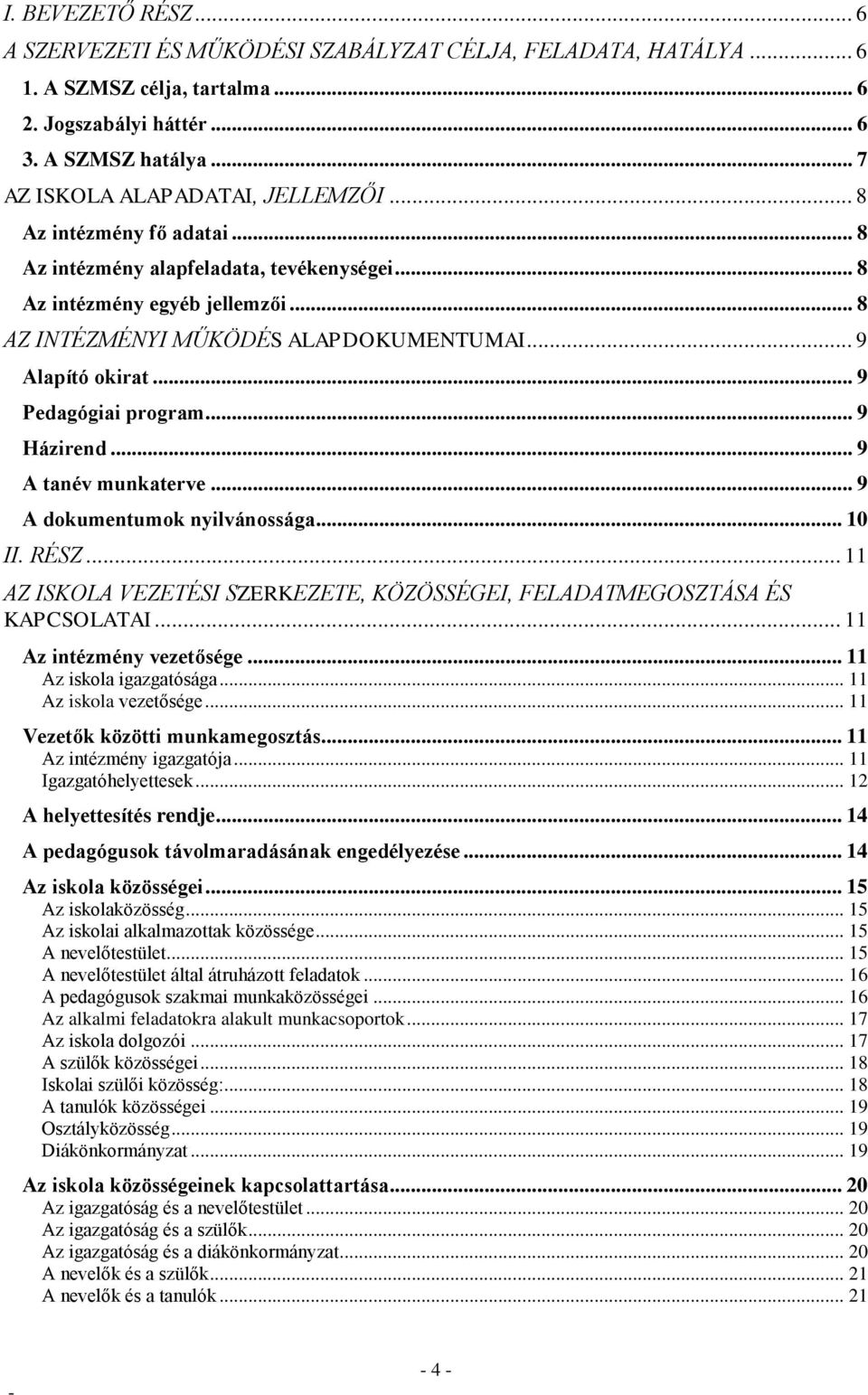 .. 9 Alapító okirat... 9 Pedagógiai program... 9 Házirend... 9 A tanév munkaterve... 9 A dokumentumok nyilvánossága... 10 II. RÉSZ.