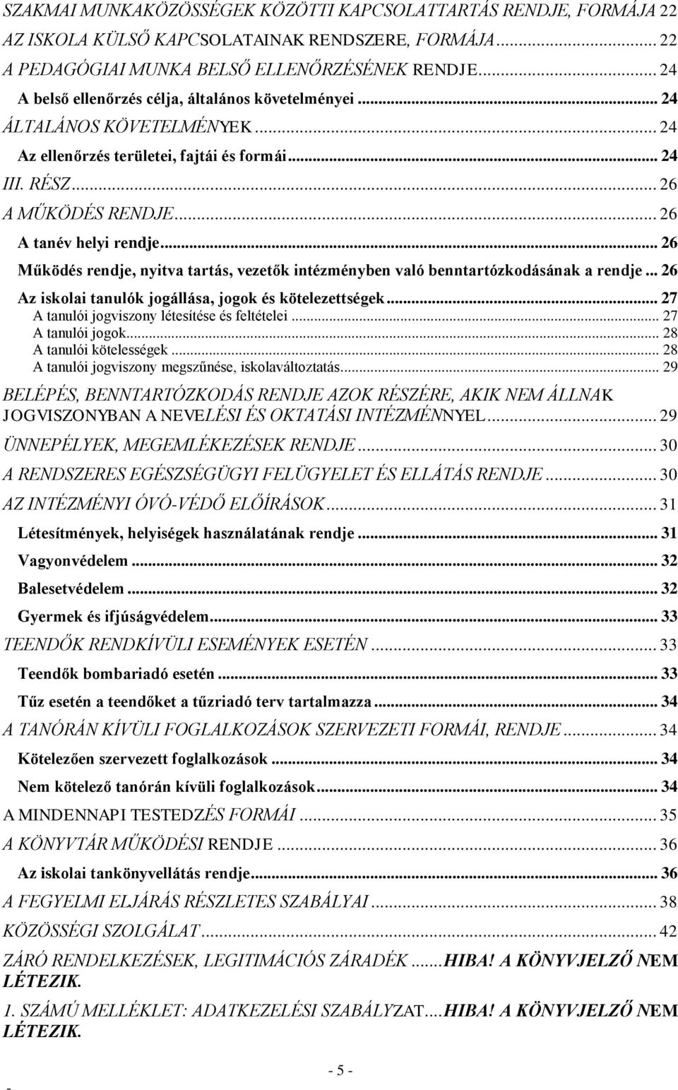 .. 26 Működés rendje, nyitva tartás, vezetők intézményben való benntartózkodásának a rendje... 26 Az iskolai tanulók jogállása, jogok és kötelezettségek.