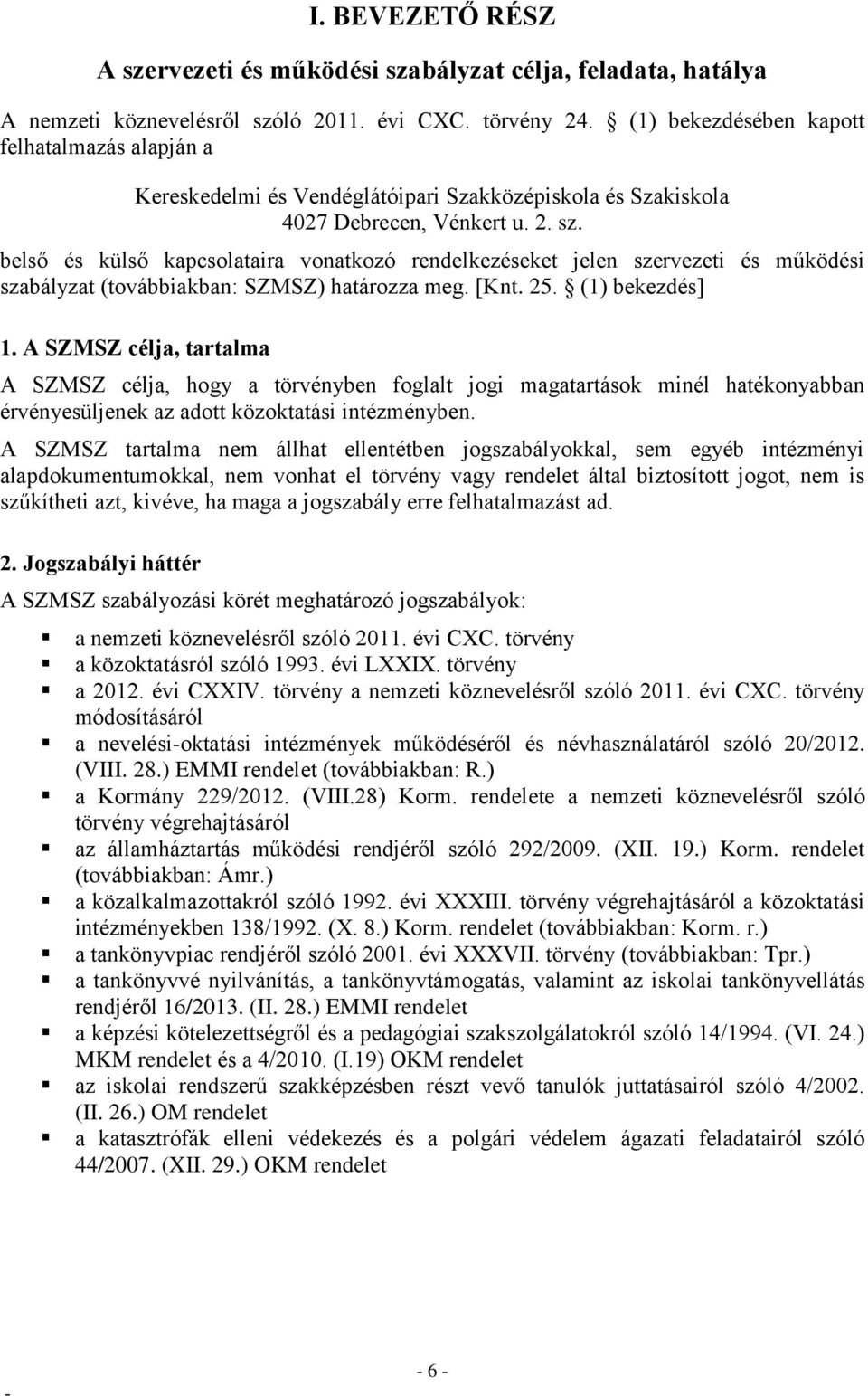 belső és külső kapcsolataira vonatkozó rendelkezéseket jelen szervezeti és működési szabályzat (továbbiakban: SZMSZ) határozza meg. [Knt. 25. (1) bekezdés] 1.