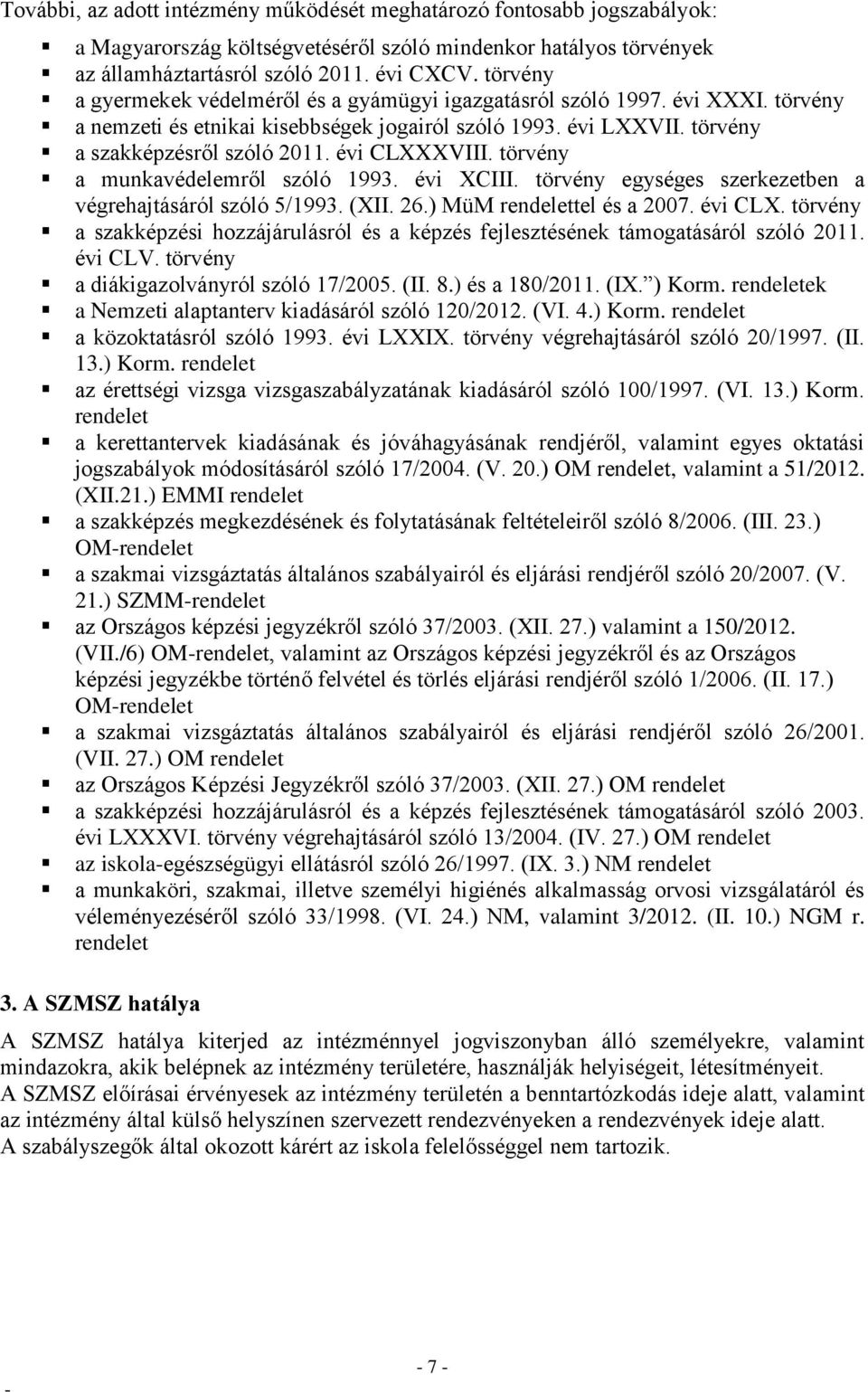 évi CLXXXVIII. törvény a munkavédelemről szóló 1993. évi XCIII. törvény egységes szerkezetben a végrehajtásáról szóló 5/1993. (XII. 26.) MüM rendelettel és a 2007. évi CLX.