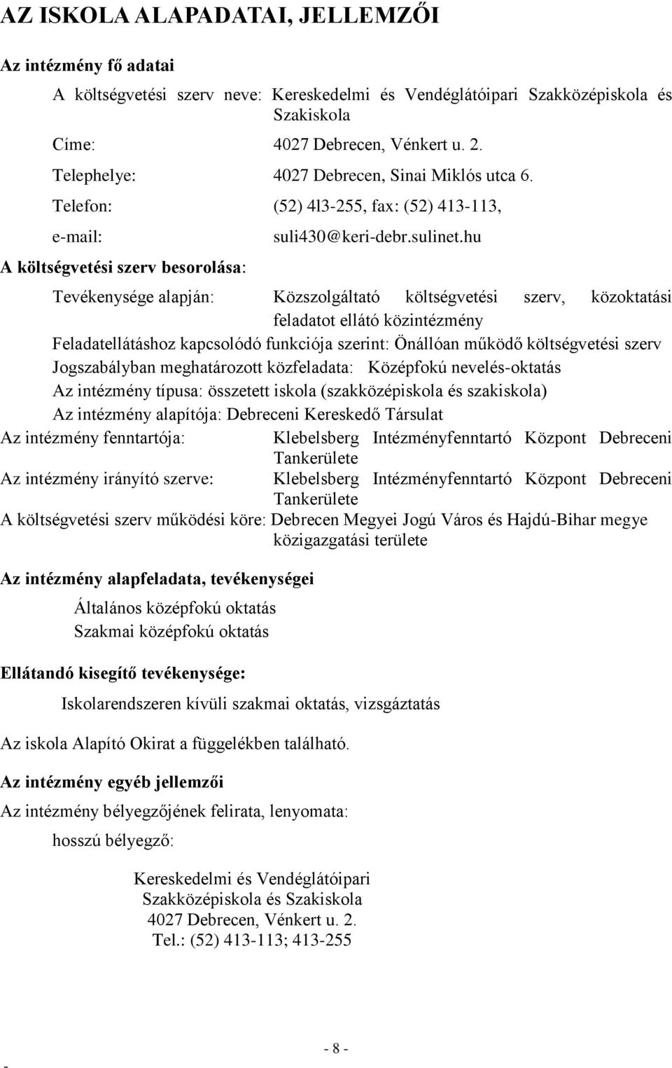 hu Tevékenysége alapján: Közszolgáltató költségvetési szerv, közoktatási feladatot ellátó közintézmény Feladatellátáshoz kapcsolódó funkciója szerint: Önállóan működő költségvetési szerv