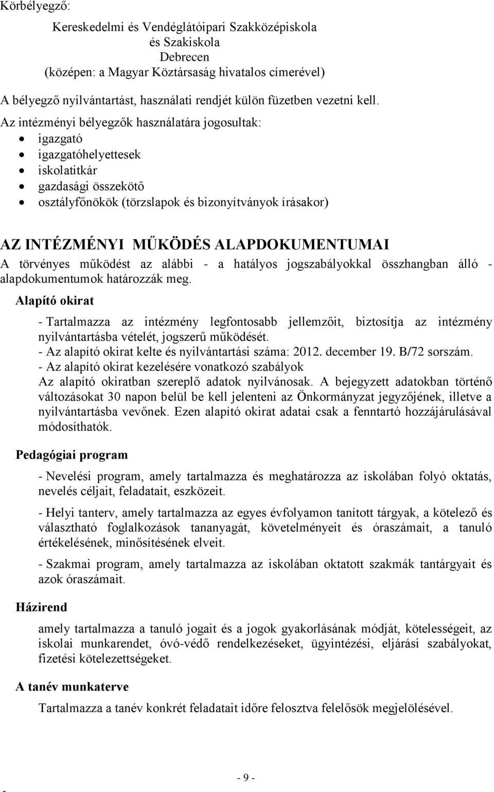 Az intézményi bélyegzők használatára jogosultak: igazgató igazgatóhelyettesek iskolatitkár gazdasági összekötő osztályfőnökök (törzslapok és bizonyítványok írásakor) AZ INTÉZMÉNYI MŰKÖDÉS