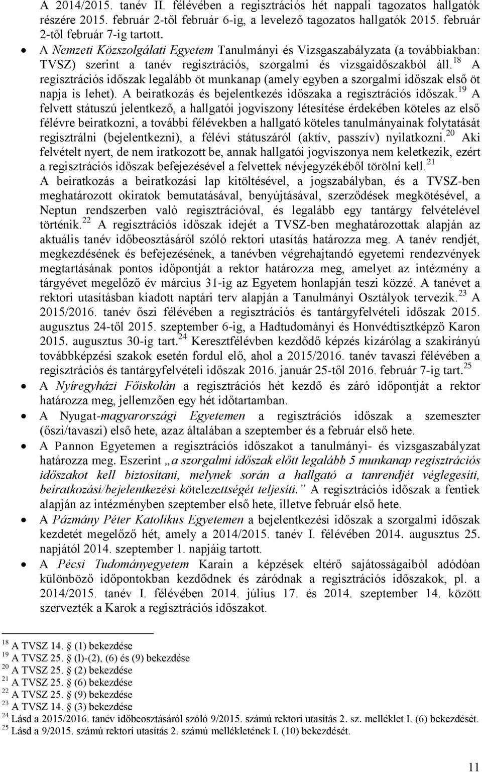 18 A regisztrációs időszak legalább öt munkanap (amely egyben a szorgalmi időszak első öt napja is lehet). A beiratkozás és bejelentkezés időszaka a regisztrációs időszak.