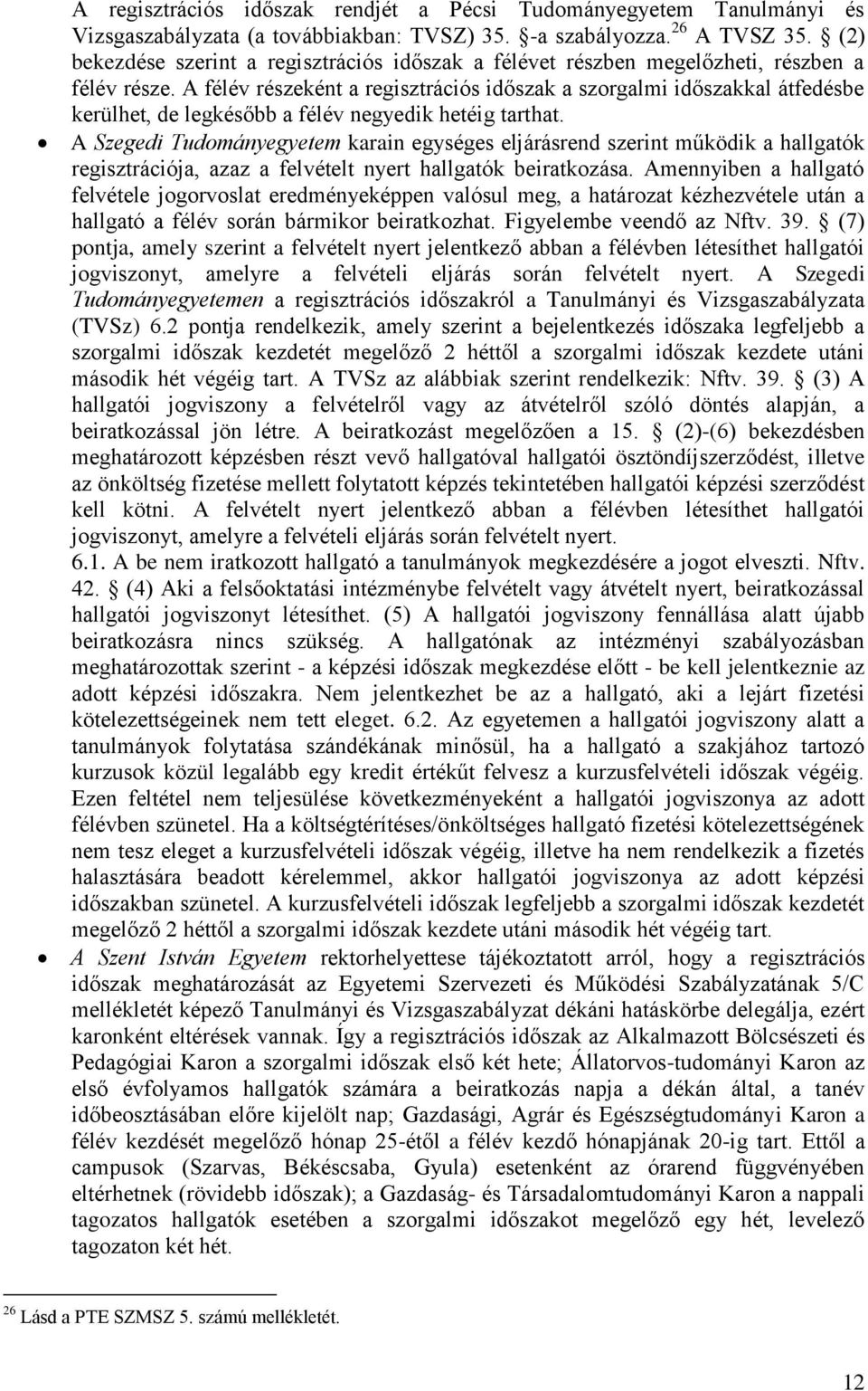 A félév részeként a regisztrációs időszak a szorgalmi időszakkal átfedésbe kerülhet, de legkésőbb a félév negyedik hetéig tarthat.