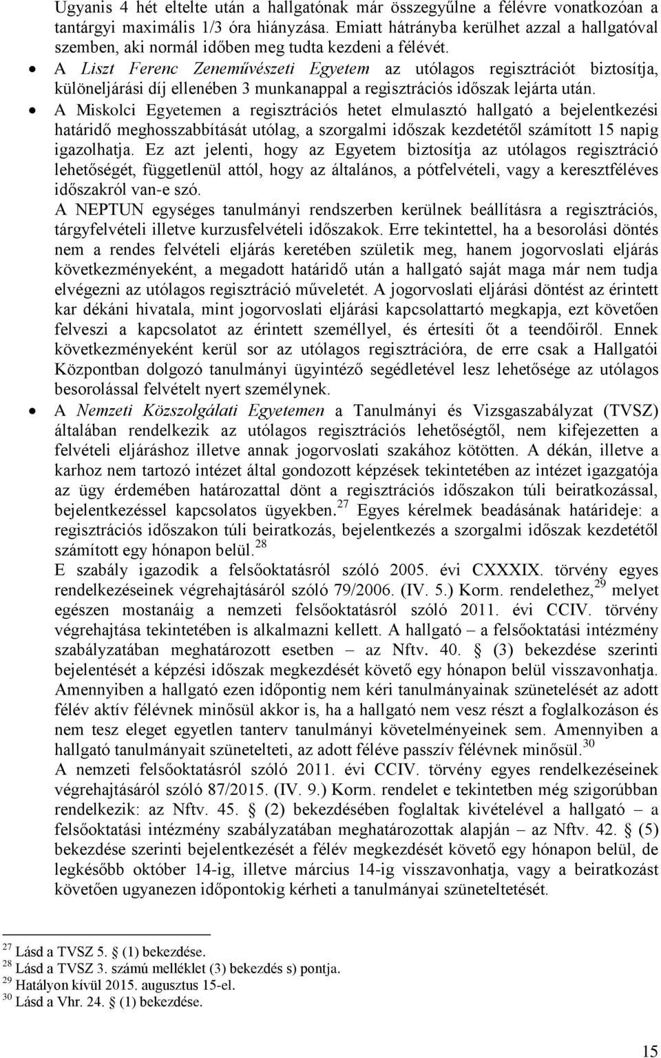 A Liszt Ferenc Zeneművészeti Egyetem az utólagos regisztrációt biztosítja, különeljárási díj ellenében 3 munkanappal a regisztrációs időszak lejárta után.