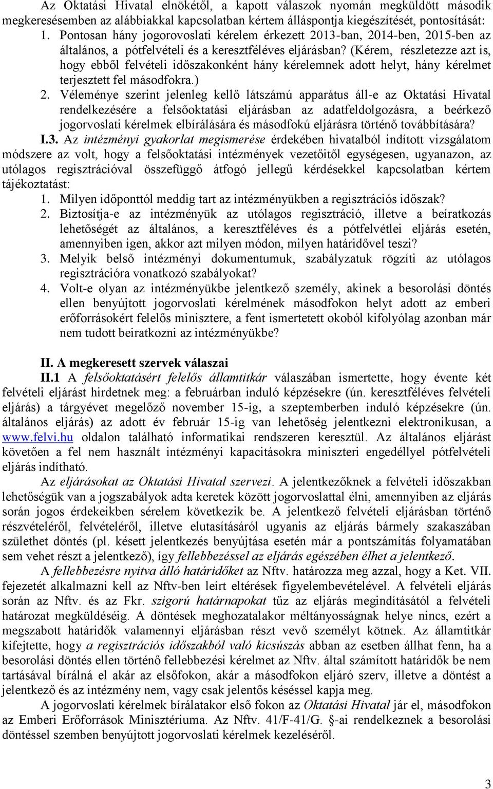 (Kérem, részletezze azt is, hogy ebből felvételi időszakonként hány kérelemnek adott helyt, hány kérelmet terjesztett fel másodfokra.) 2.