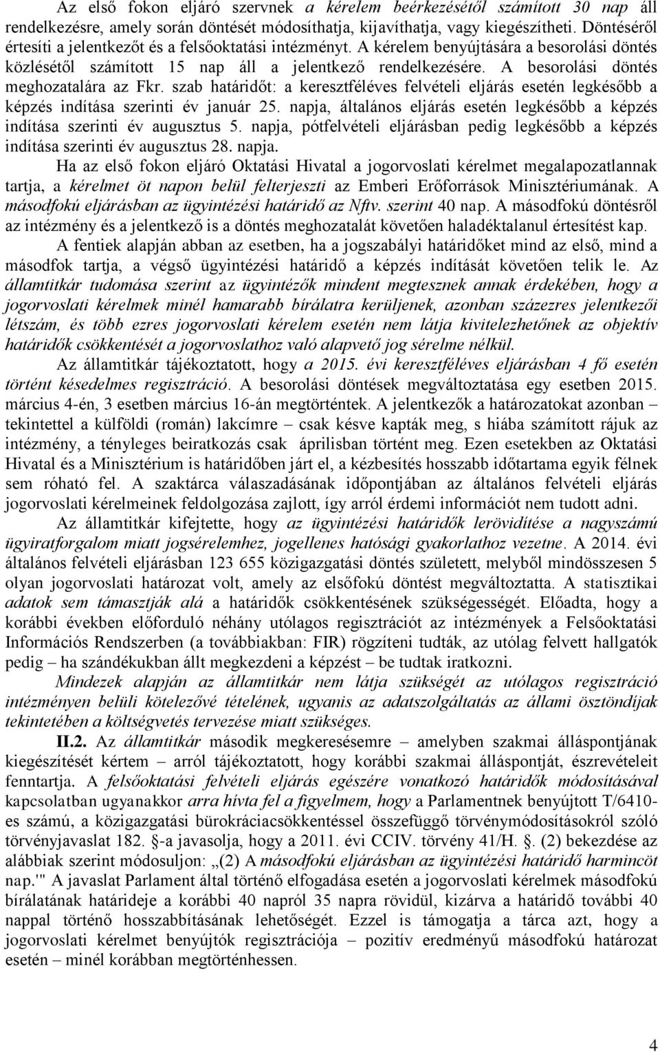 A besorolási döntés meghozatalára az Fkr. szab határidőt: a keresztféléves felvételi eljárás esetén legkésőbb a képzés indítása szerinti év január 25.