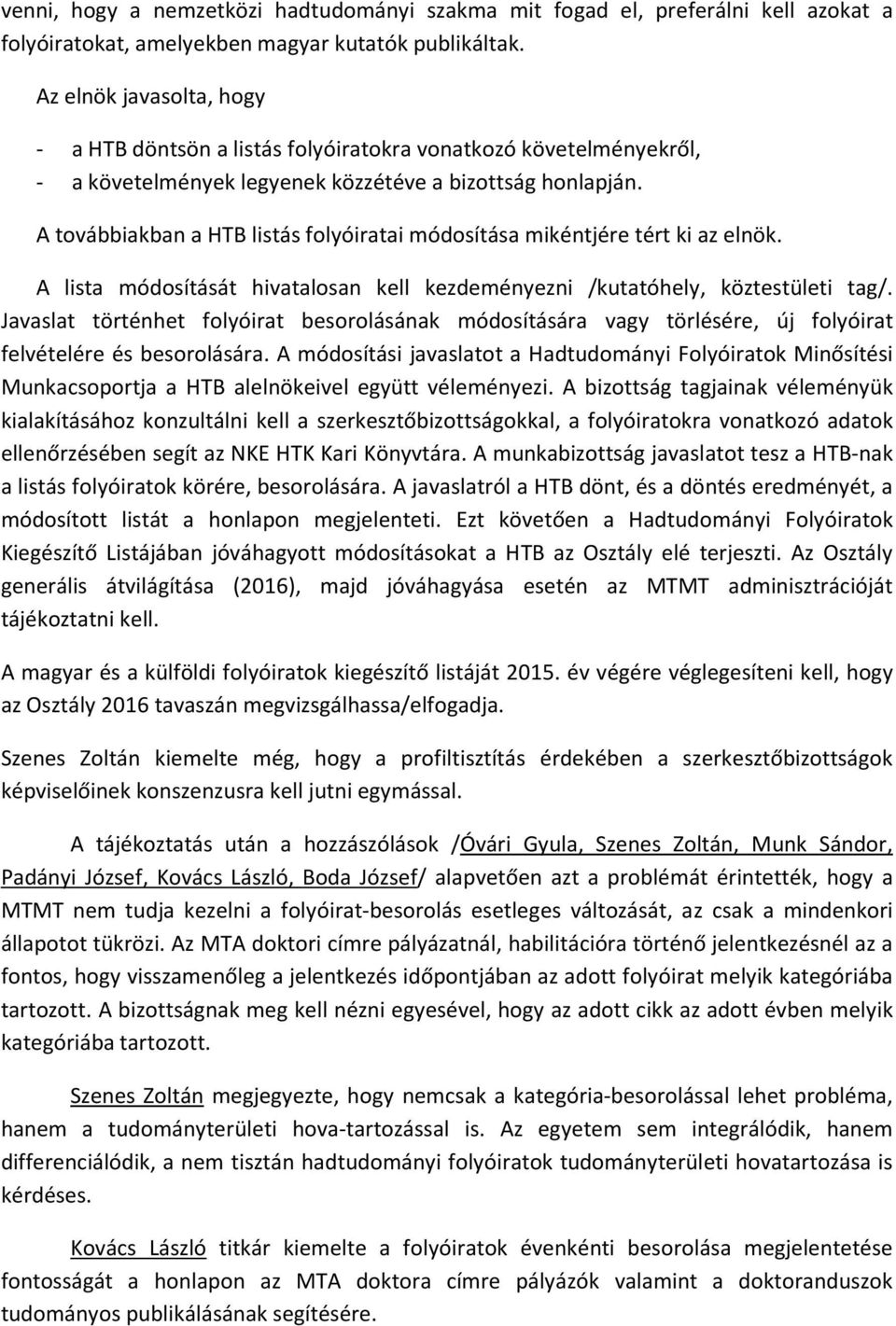 A továbbiakban a HTB listás folyóiratai módosítása mikéntjére tért ki az elnök. A lista módosítását hivatalosan kell kezdeményezni /kutatóhely, köztestületi tag/.