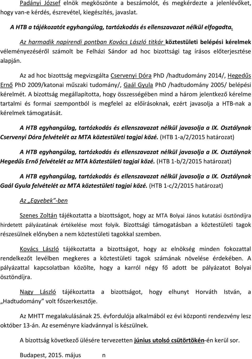 Az harmadik napirendi pontban Kovács László titkár köztestületi belépési kérelmek véleményezéséről számolt be Felházi Sándor ad hoc bizottsági tag írásos előterjesztése alapján.