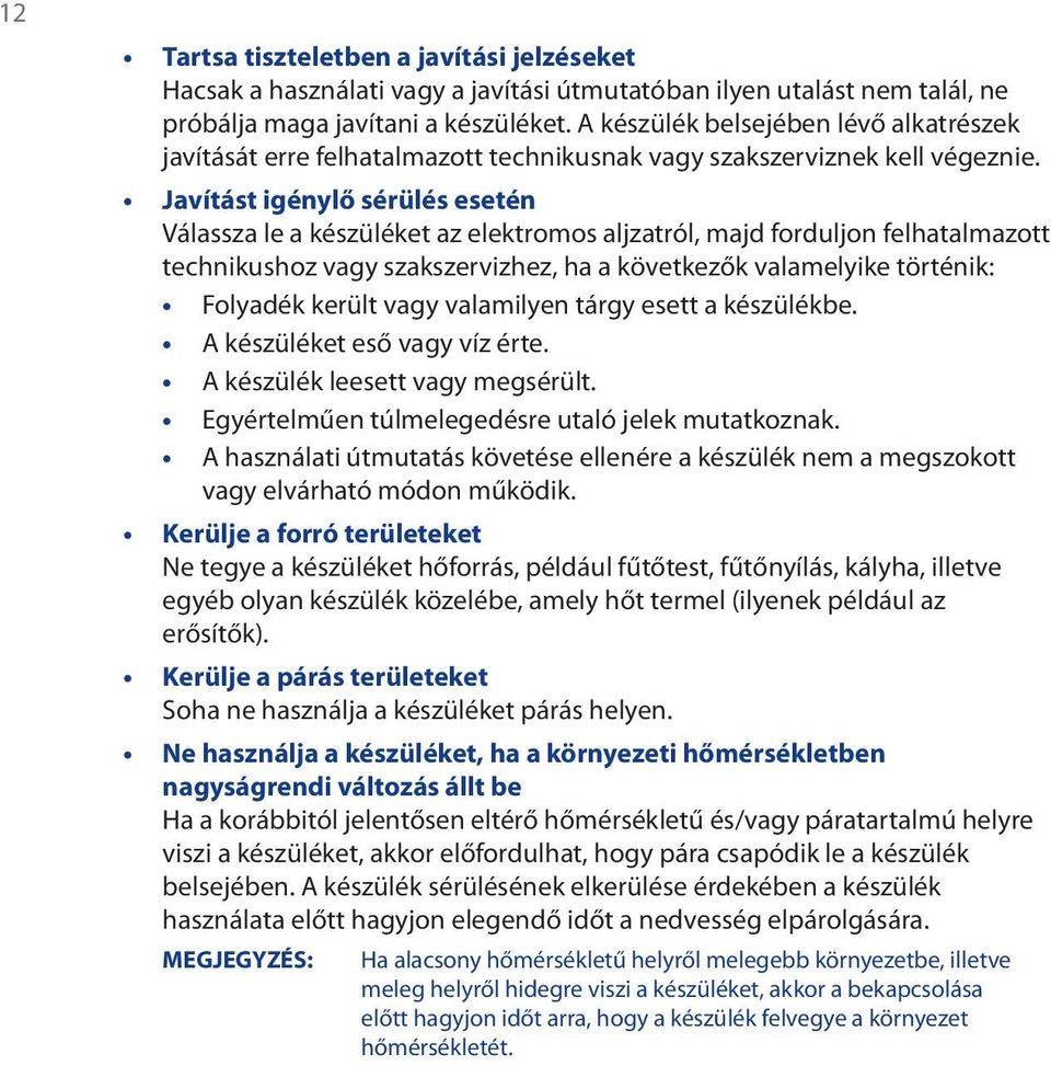 Javítást igénylő sérülés esetén Válassza le a készüléket az elektromos aljzatról, majd forduljon felhatalmazott technikushoz vagy szakszervizhez, ha a következők valamelyike történik: Folyadék került