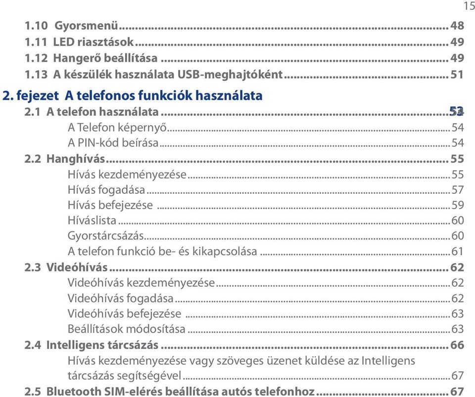 ..60 Gyorstárcsázás...60 A telefon funkció be- és kikapcsolása...61 2.3 Videóhívás... 62 Videóhívás kezdeményezése...62 Videóhívás fogadása...62 Videóhívás befejezése.