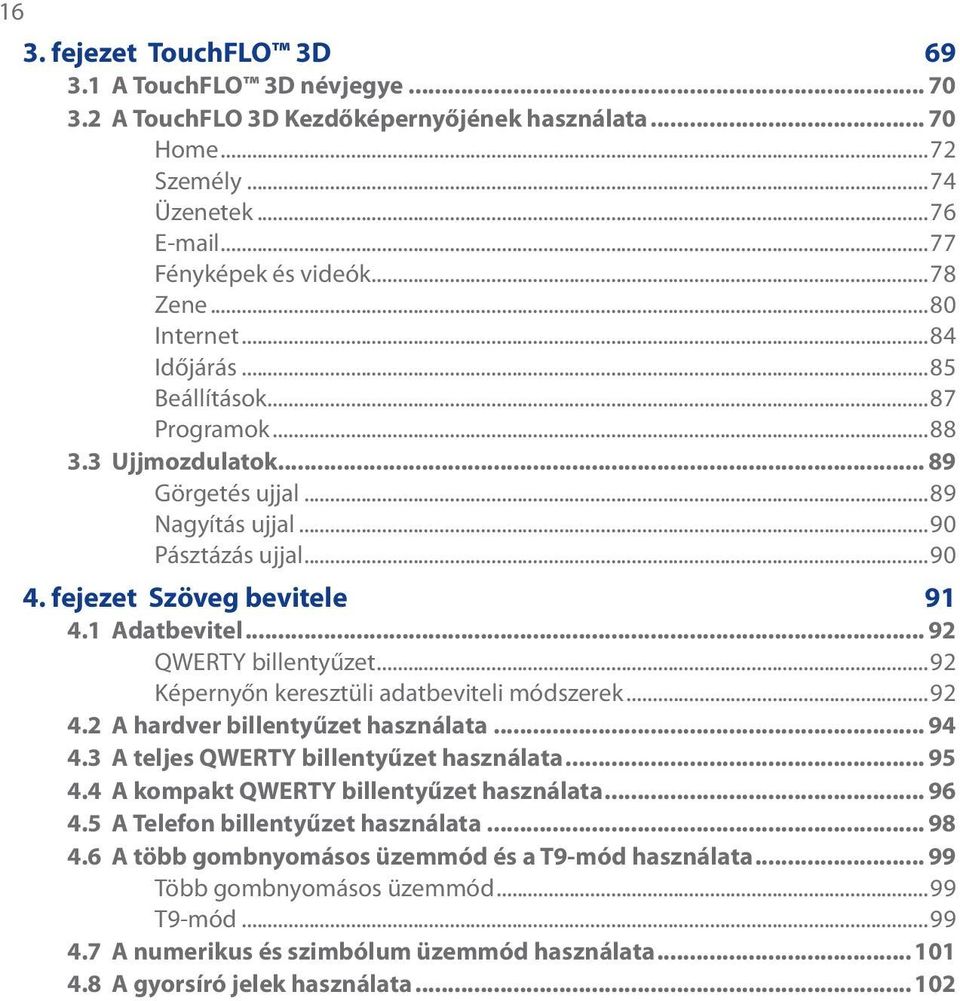 .. 92 QWERTY billentyűzet...92 Képernyőn keresztüli adatbeviteli módszerek...92 4.2 A hardver billentyűzet használata... 94 4.3 A teljes QWERTY billentyűzet használata... 95 4.