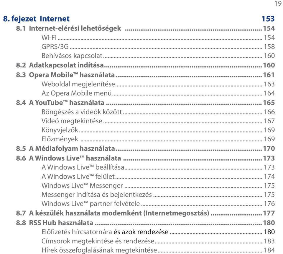 5 A Médiafolyam használata...170 8.6 A Windows Live használata...173 A Windows Live beállítása... 173 A Windows Live felület... 174 Windows Live Messenger... 175 Messenger indítása és bejelentkezés.