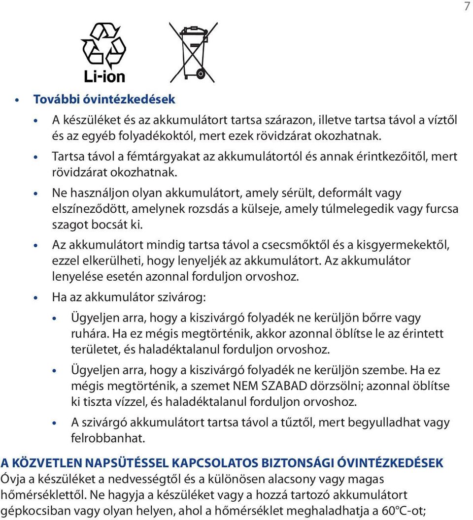 Ne használjon olyan akkumulátort, amely sérült, deformált vagy elszíneződött, amelynek rozsdás a külseje, amely túlmelegedik vagy furcsa szagot bocsát ki.