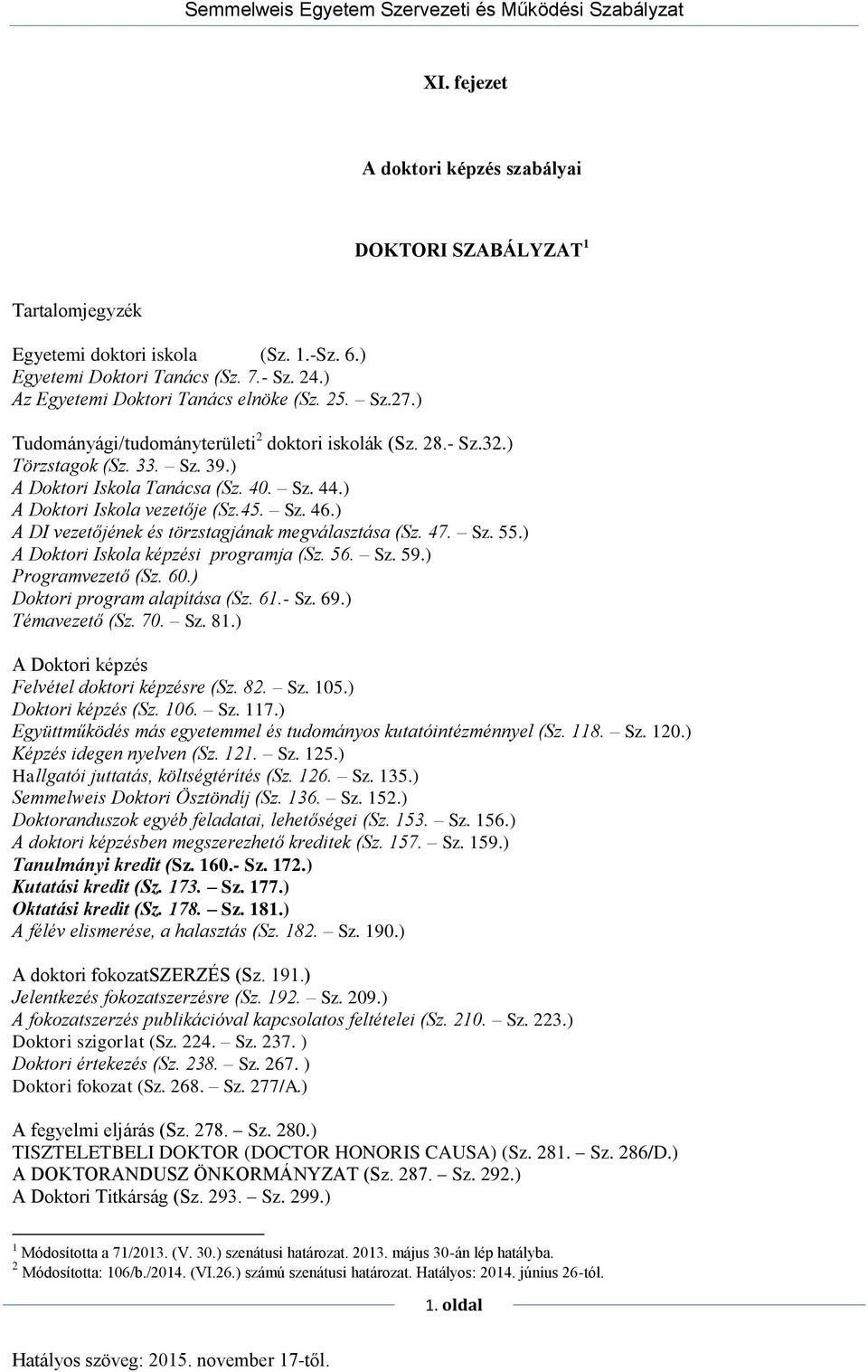 ) A DI vezetőjének és törzstagjának megválasztása (Sz. 47. Sz. 55.) A képzési programja (Sz. 56. Sz. 59.) Programvezető (Sz. 60.) Doktori program alapítása (Sz. 61.- Sz. 69.) Témavezető (Sz. 70. Sz. 81.