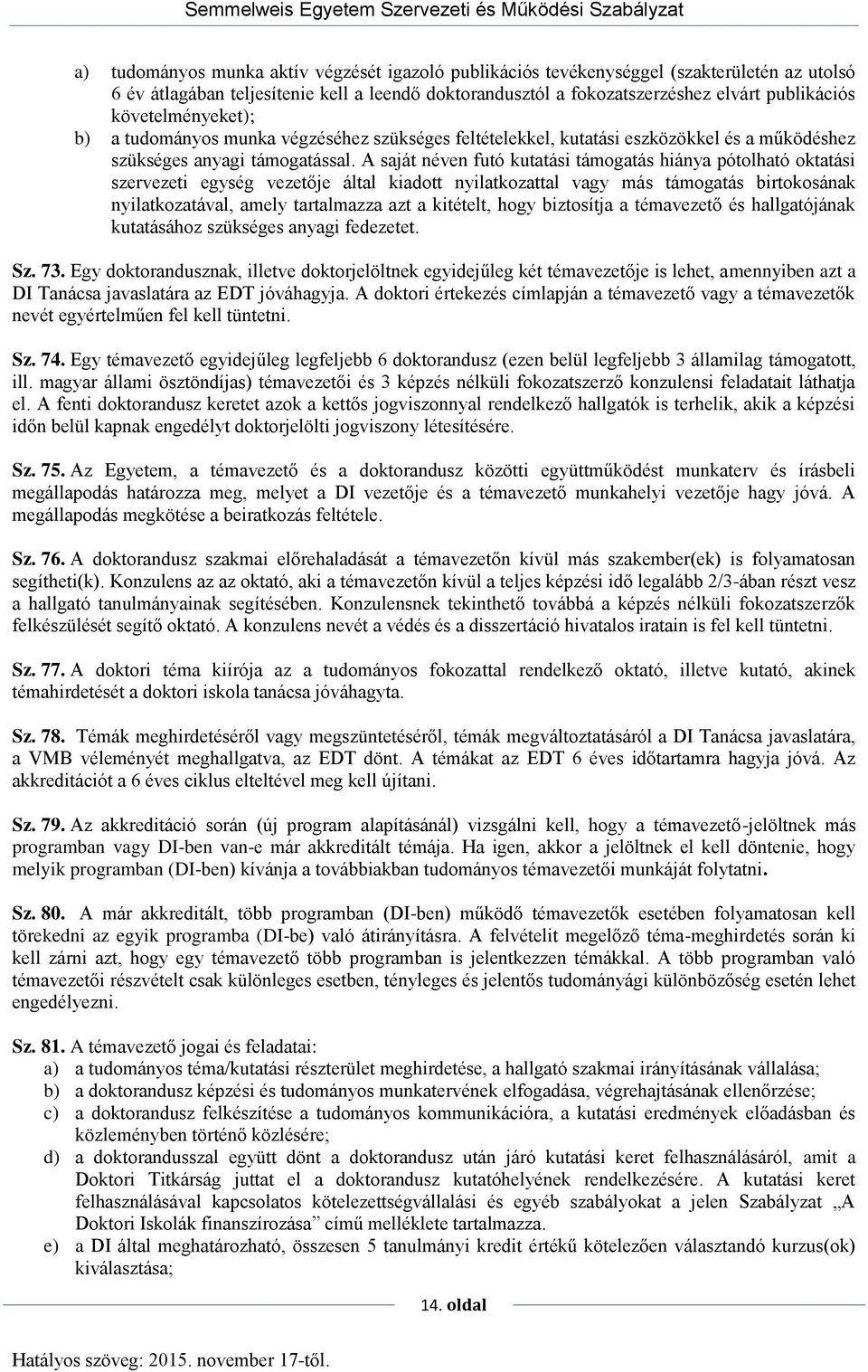 A saját néven futó kutatási támogatás hiánya pótolható oktatási szervezeti egység vezetője által kiadott nyilatkozattal vagy más támogatás birtokosának nyilatkozatával, amely tartalmazza azt a