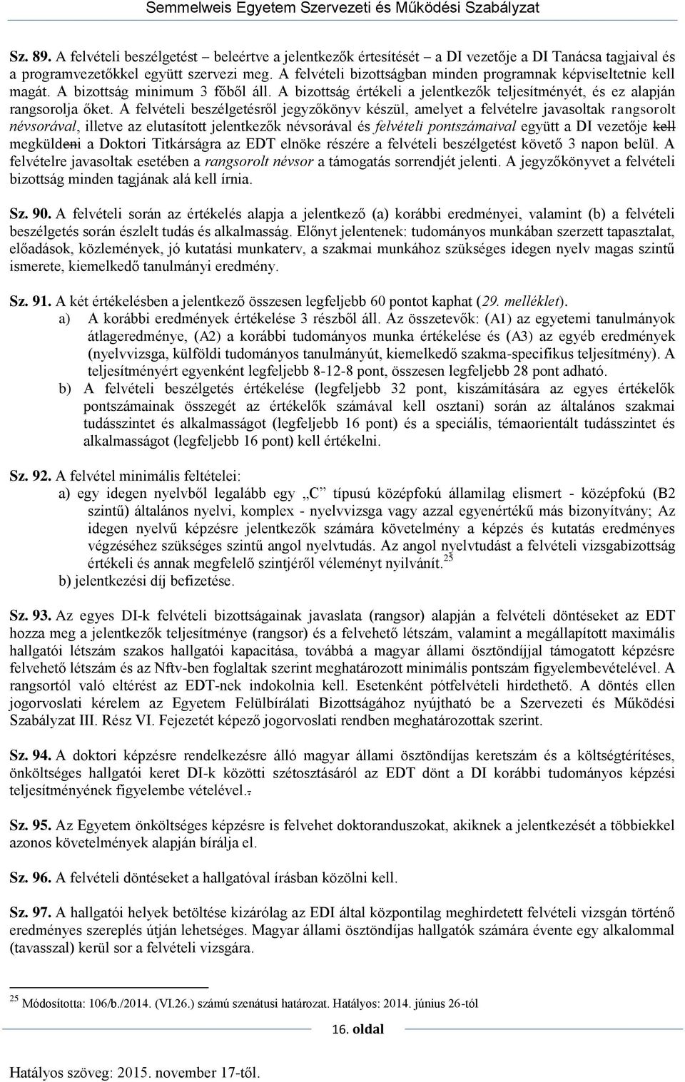 A felvételi beszélgetésről jegyzőkönyv készül, amelyet a felvételre javasoltak rangsorolt névsorával, illetve az elutasított jelentkezők névsorával és felvételi pontszámaival együtt a DI vezetője