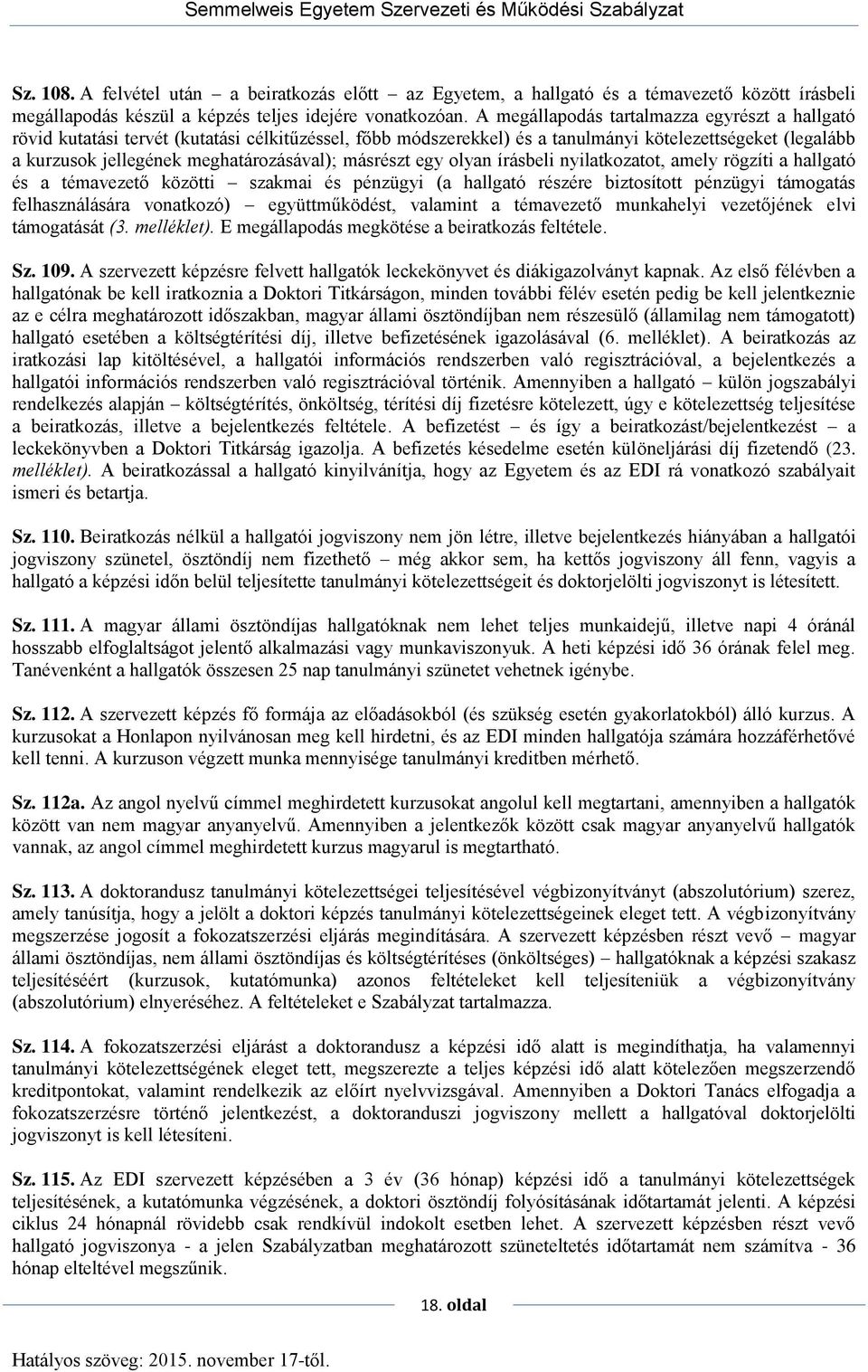 másrészt egy olyan írásbeli nyilatkozatot, amely rögzíti a hallgató és a témavezető közötti szakmai és pénzügyi (a hallgató részére biztosított pénzügyi támogatás felhasználására vonatkozó)