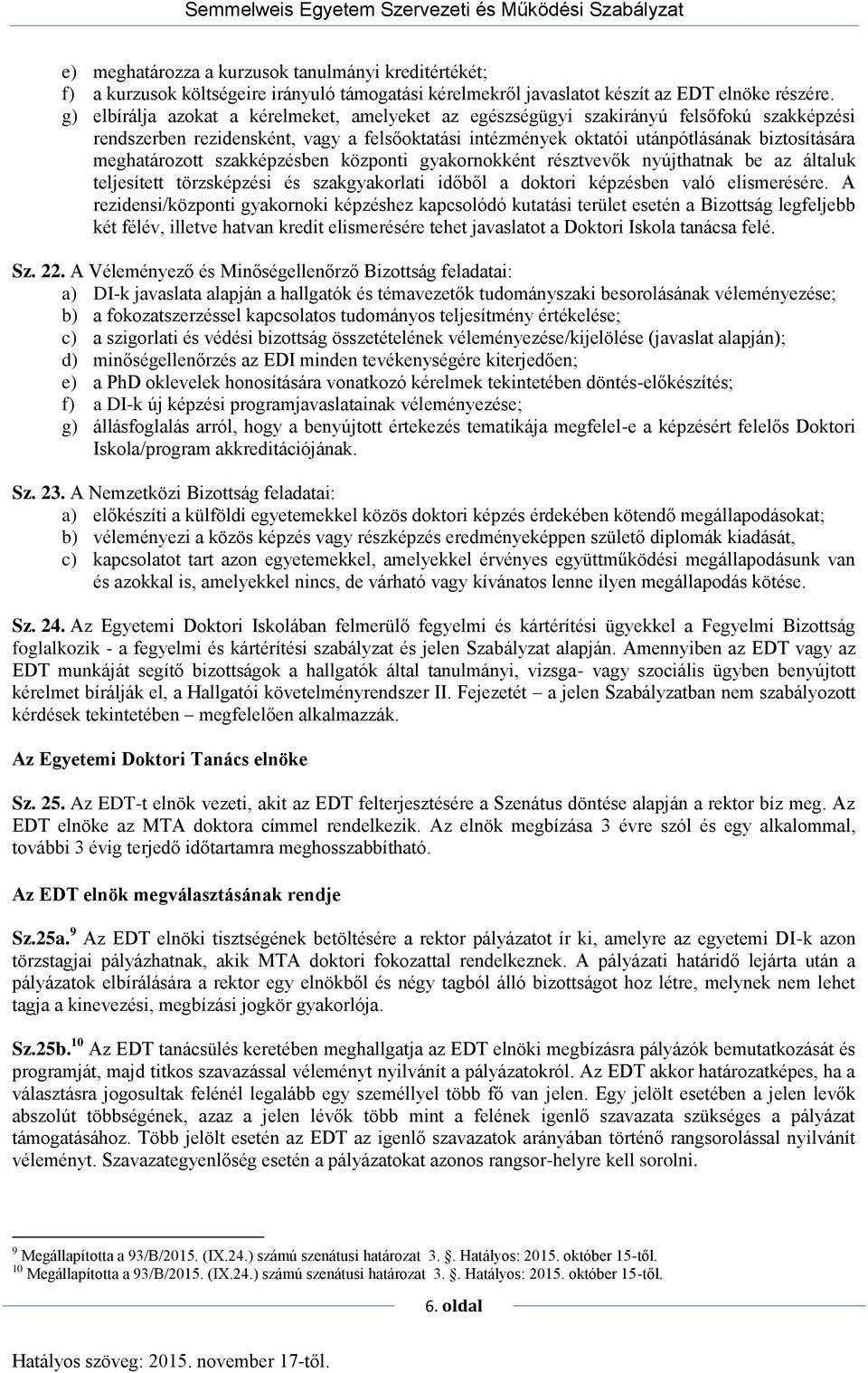 meghatározott szakképzésben központi gyakornokként résztvevők nyújthatnak be az általuk teljesített törzsképzési és szakgyakorlati időből a doktori képzésben való elismerésére.