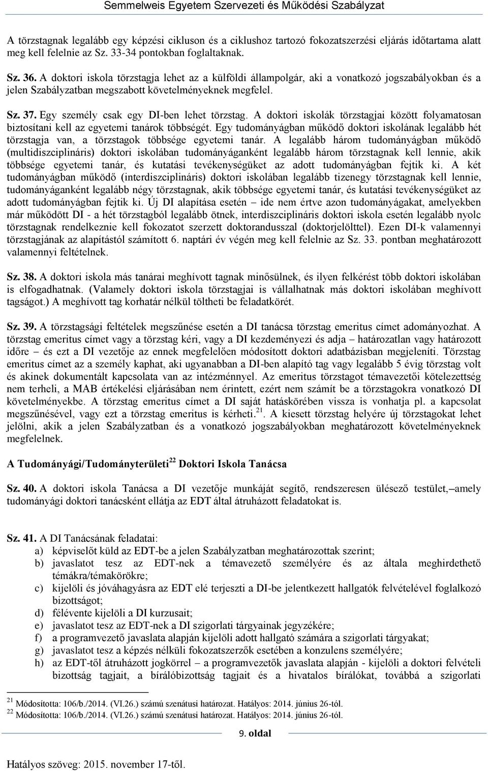 Egy személy csak egy DI-ben lehet törzstag. A doktori iskolák törzstagjai között folyamatosan biztosítani kell az egyetemi tanárok többségét.