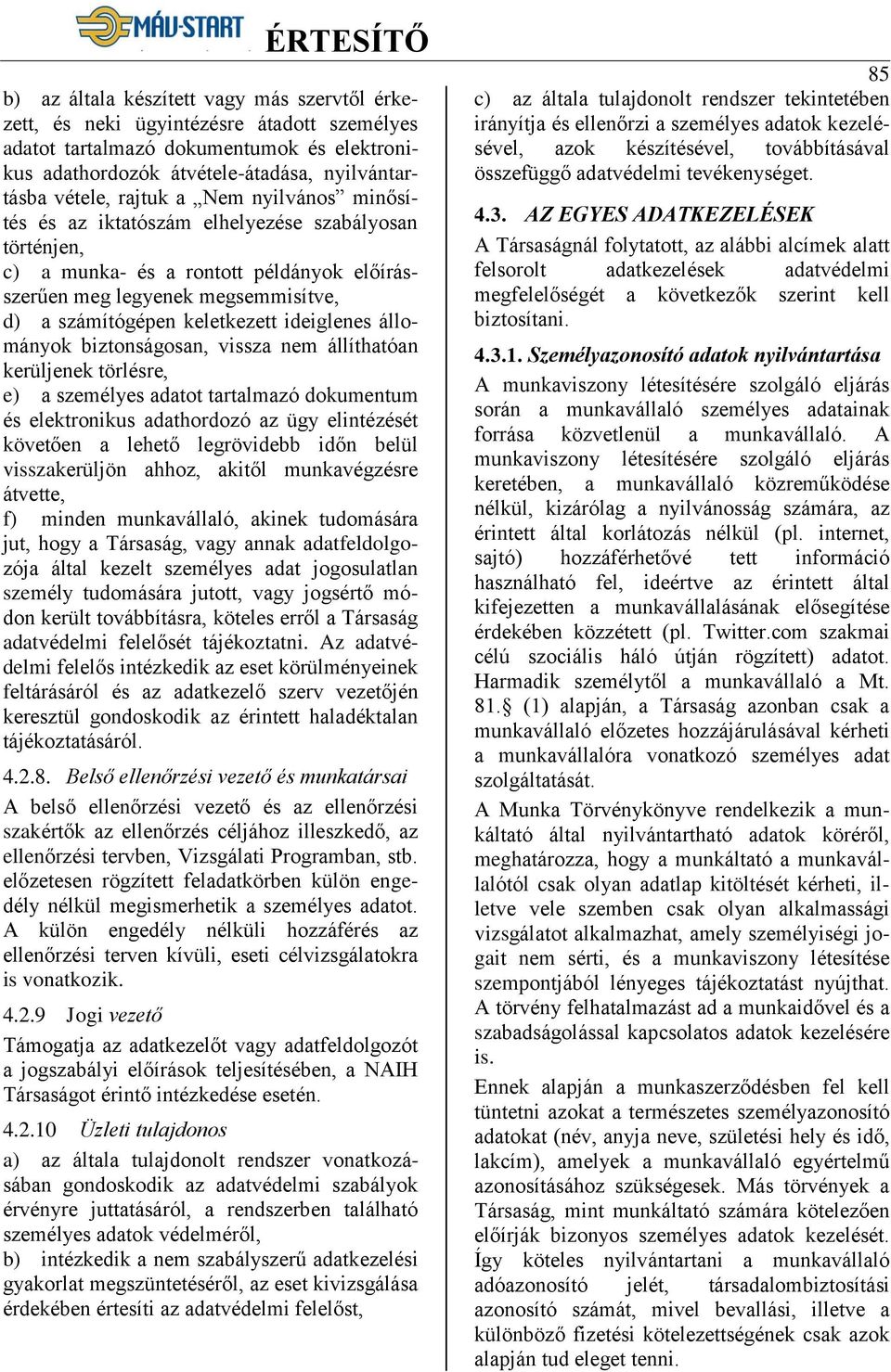 állományok biztonságosan, vissza nem állíthatóan kerüljenek törlésre, e) a személyes adatot tartalmazó dokumentum és elektronikus adathordozó az ügy elintézését követően a lehető legrövidebb időn