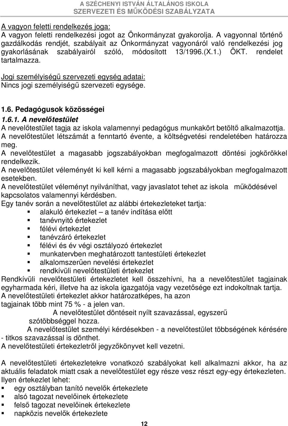 Jogi személyiségő szervezeti egység adatai: Nincs jogi személyiségő szervezeti egysége. 1.6. Pedagógusok közösségei 1.6.1. A nevelıtestület A nevelıtestület tagja az iskola valamennyi pedagógus munkakört betöltı alkalmazottja.