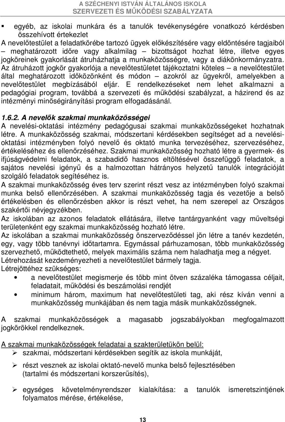 Az átruházott jogkör gyakorlója a nevelıtestületet tájékoztatni köteles a nevelıtestület által meghatározott idıközönként és módon azokról az ügyekrıl, amelyekben a nevelıtestület megbízásából eljár.