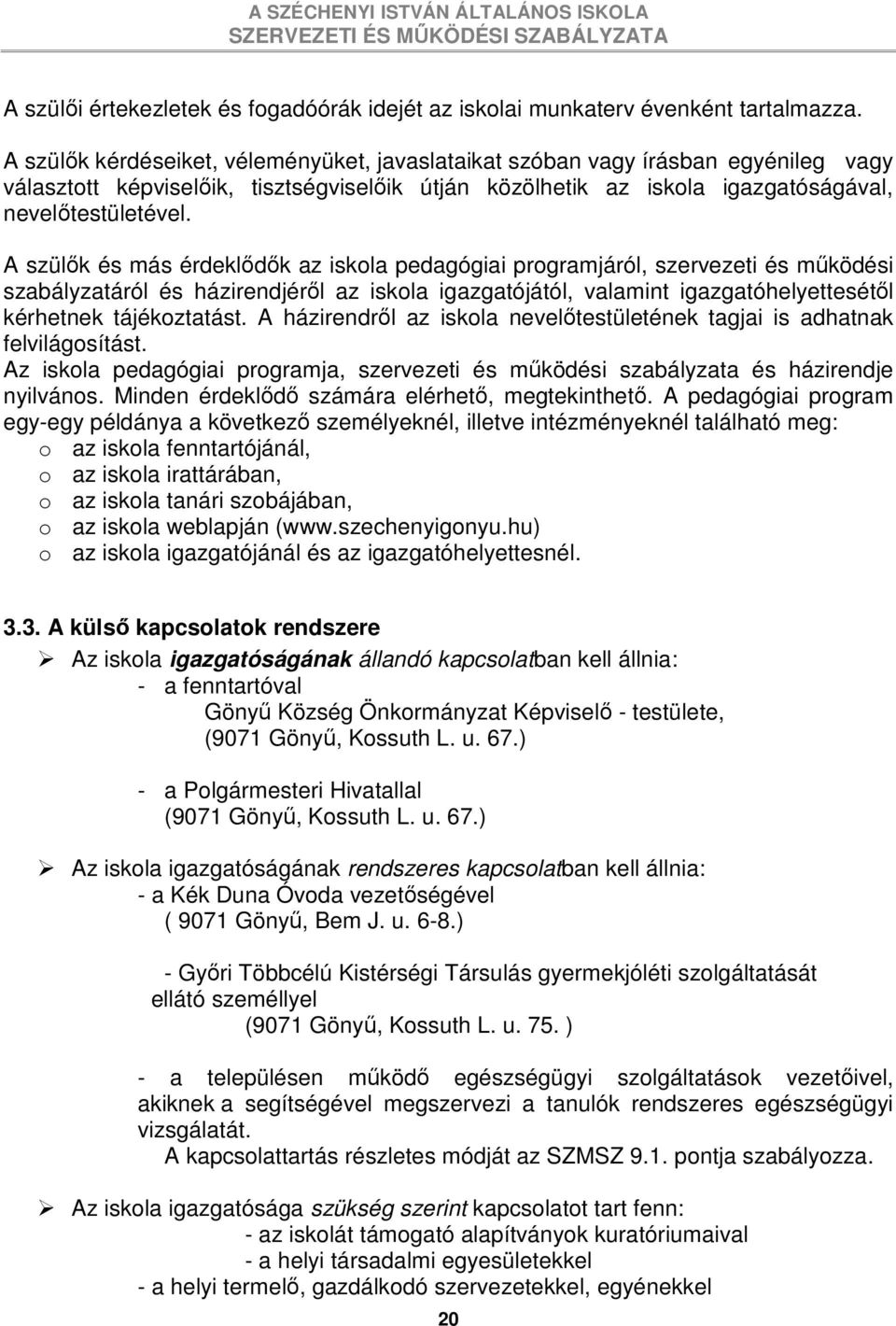 A szülık és más érdeklıdık az iskola pedagógiai programjáról, szervezeti és mőködési szabályzatáról és házirendjérıl az iskola igazgatójától, valamint igazgatóhelyettesétıl kérhetnek tájékoztatást.