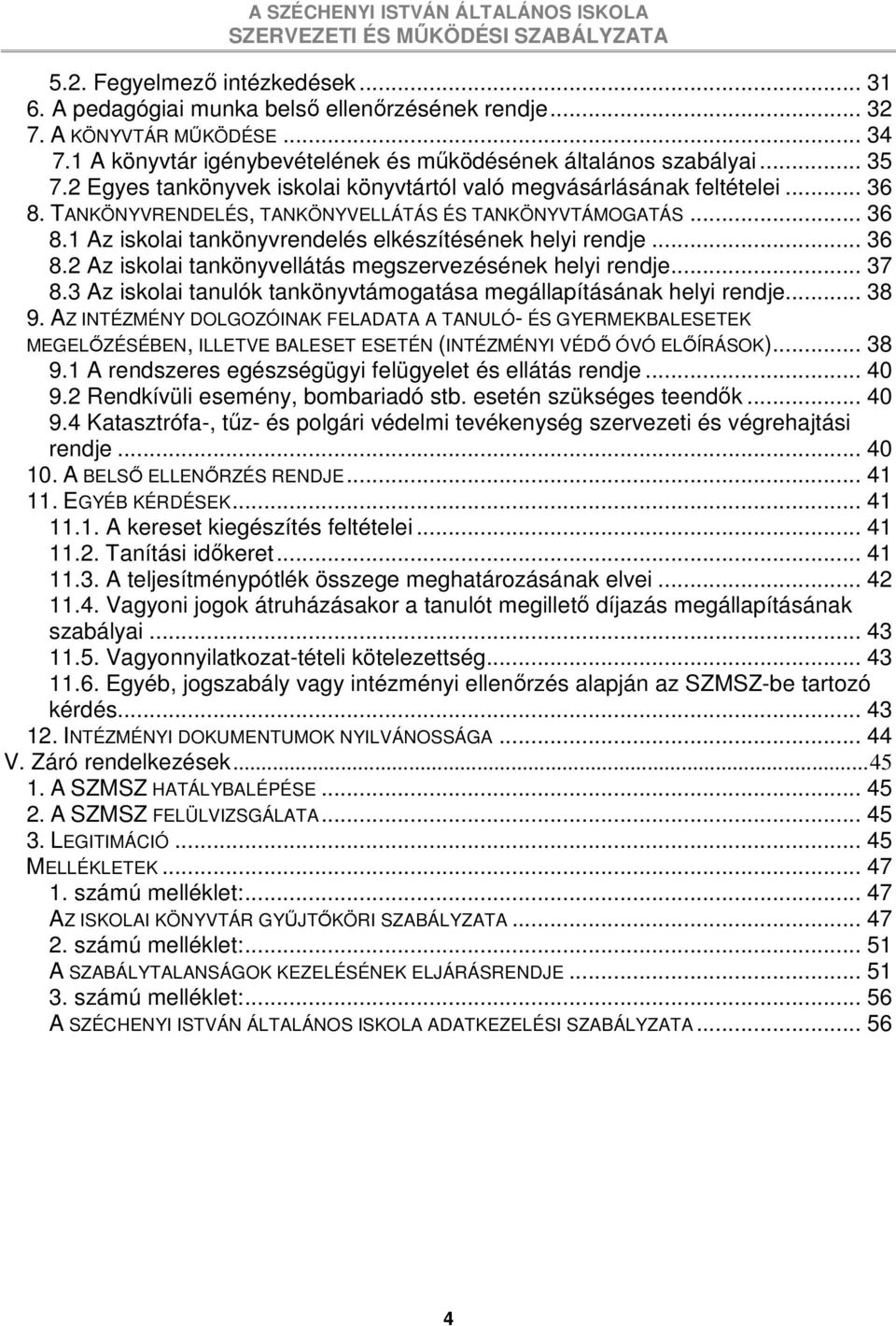 .. 36 8.2 Az iskolai tankönyvellátás megszervezésének helyi rendje... 37 8.3 Az iskolai tanulók tankönyvtámogatása megállapításának helyi rendje... 38 9.