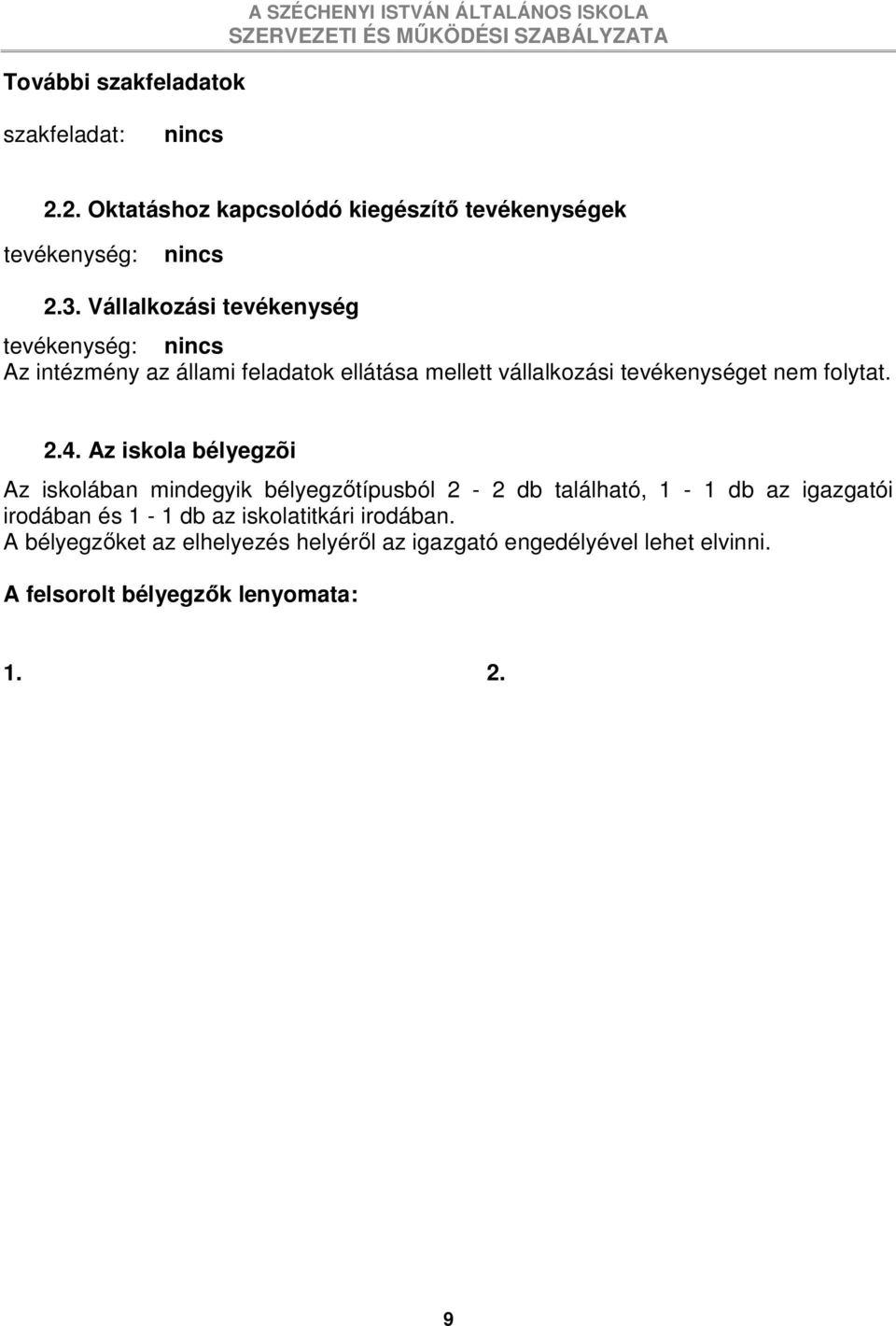 Vállalkozási tevékenység tevékenység: nincs Az intézmény az állami feladatok ellátása mellett vállalkozási tevékenységet nem folytat. 2.4.