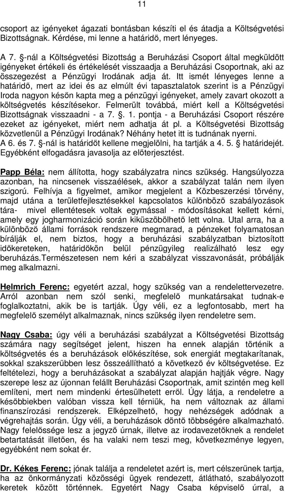 Itt ismét lényeges lenne a határidő, mert az idei és az elmúlt évi tapasztalatok szerint is a Pénzügyi Iroda nagyon későn kapta meg a pénzügyi igényeket, amely zavart okozott a költségvetés