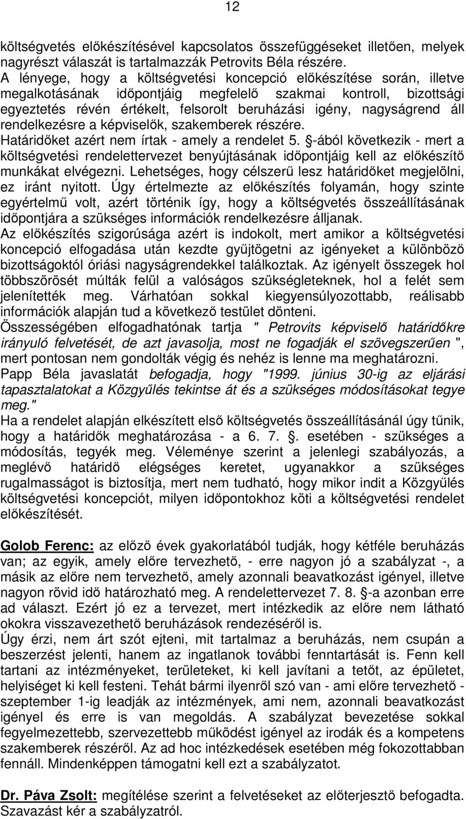 nagyságrend áll rendelkezésre a képviselők, szakemberek részére. Határidőket azért nem írtak - amely a rendelet 5.