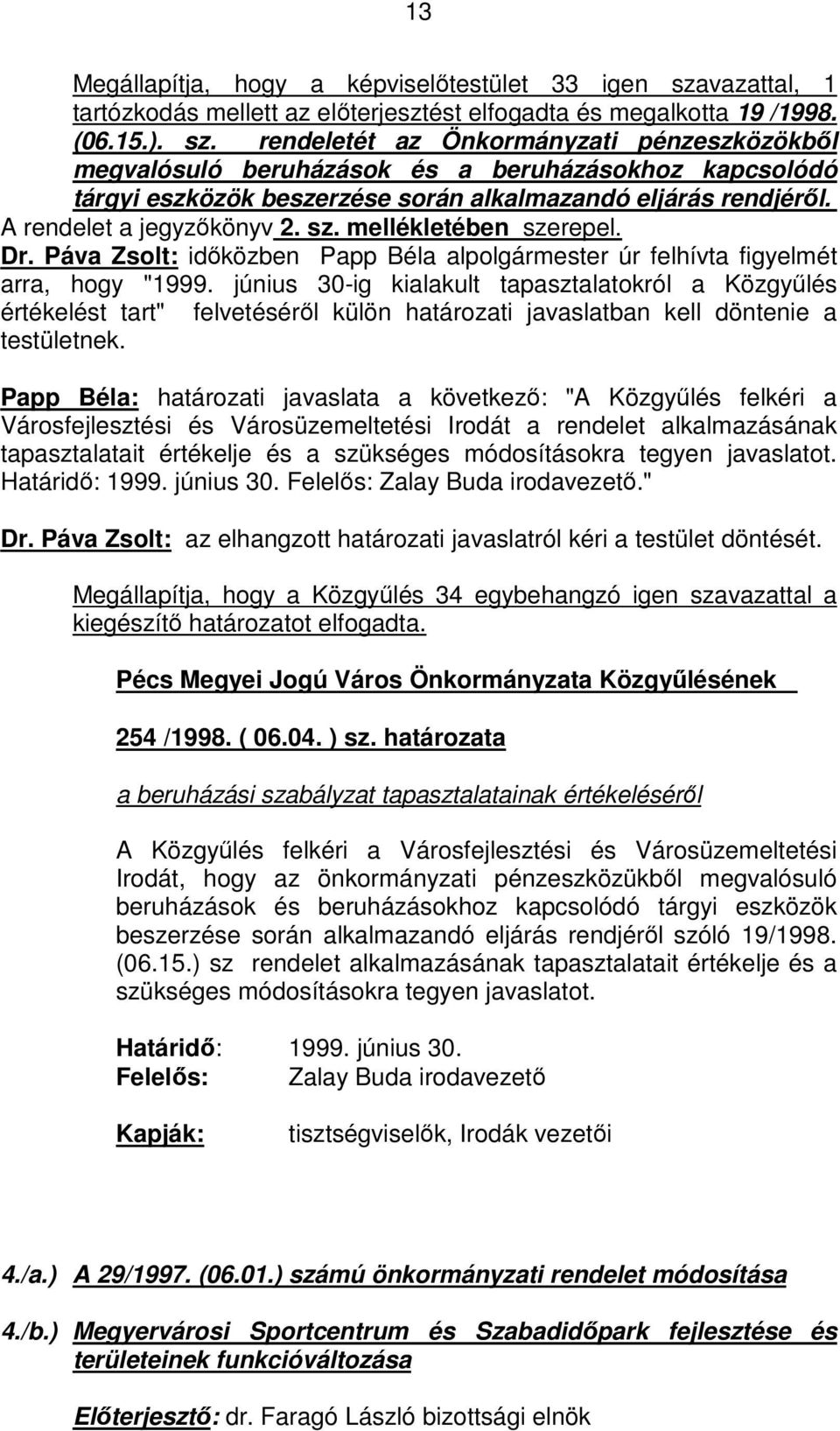 rendeletét az Önkormányzati pénzeszközökből megvalósuló beruházások és a beruházásokhoz kapcsolódó tárgyi eszközök beszerzése során alkalmazandó eljárás rendjéről. A rendelet a jegyzőkönyv 2. sz.