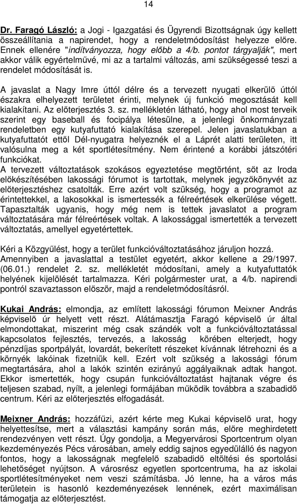 A javaslat a Nagy Imre úttól délre és a tervezett nyugati elkerülő úttól északra elhelyezett területet érinti, melynek új funkció megosztását kell kialakítani. Az előterjesztés 3. sz.