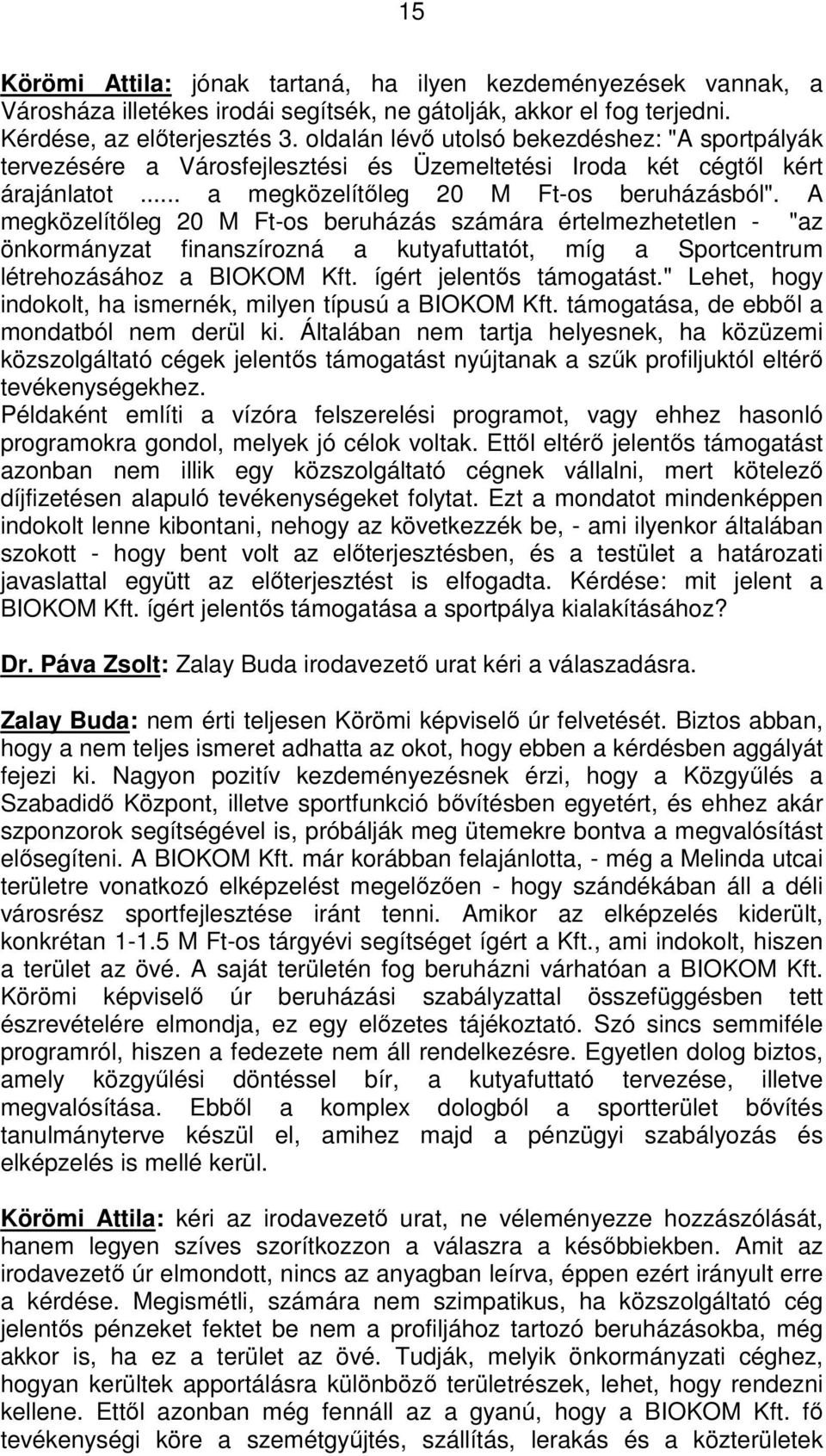 A megközelítőleg 20 M Ft-os beruházás számára értelmezhetetlen - "az önkormányzat finanszírozná a kutyafuttatót, míg a Sportcentrum létrehozásához a BIOKOM Kft. ígért jelentős támogatást.