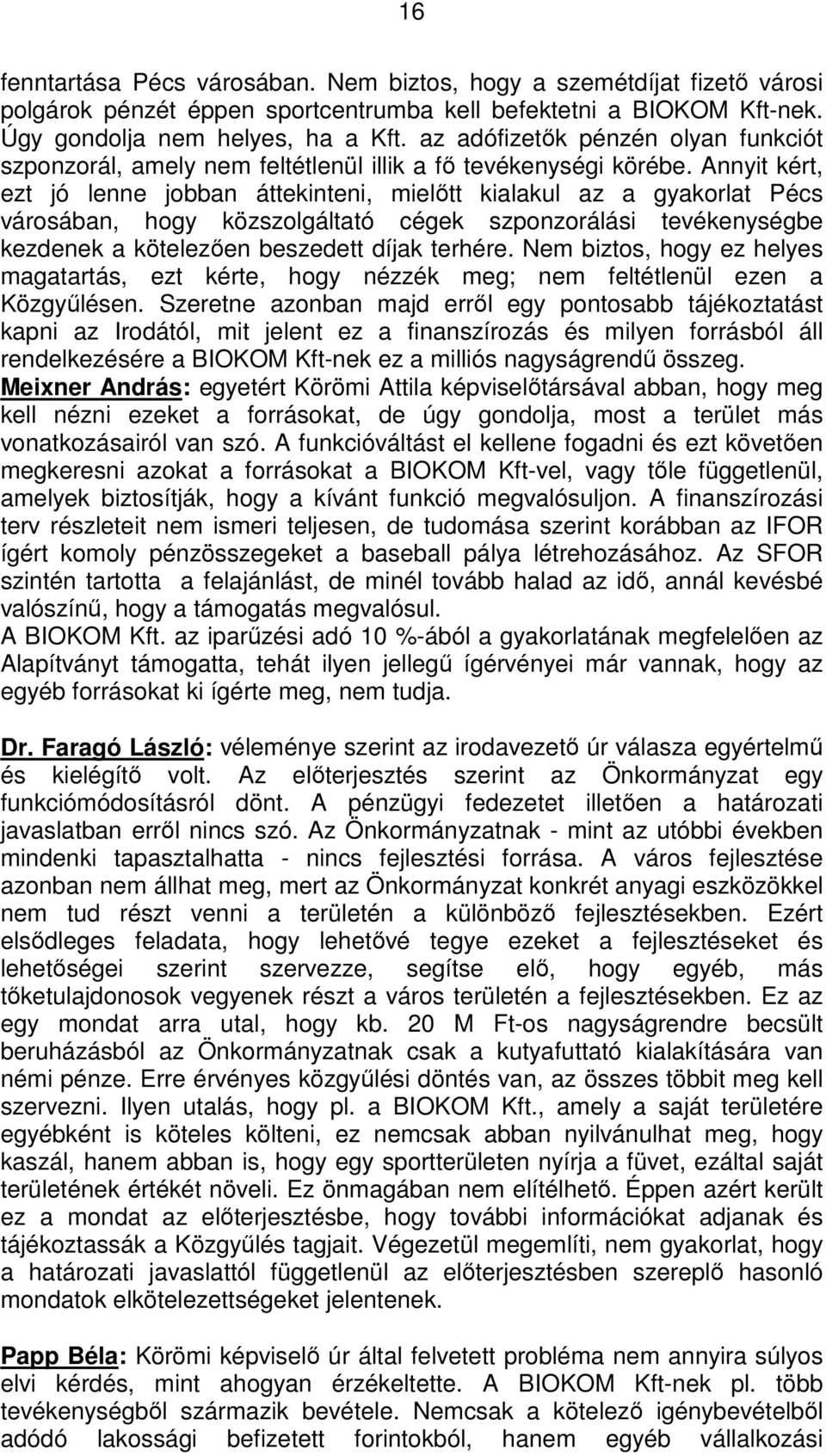 Annyit kért, ezt jó lenne jobban áttekinteni, mielőtt kialakul az a gyakorlat Pécs városában, hogy közszolgáltató cégek szponzorálási tevékenységbe kezdenek a kötelezően beszedett díjak terhére.