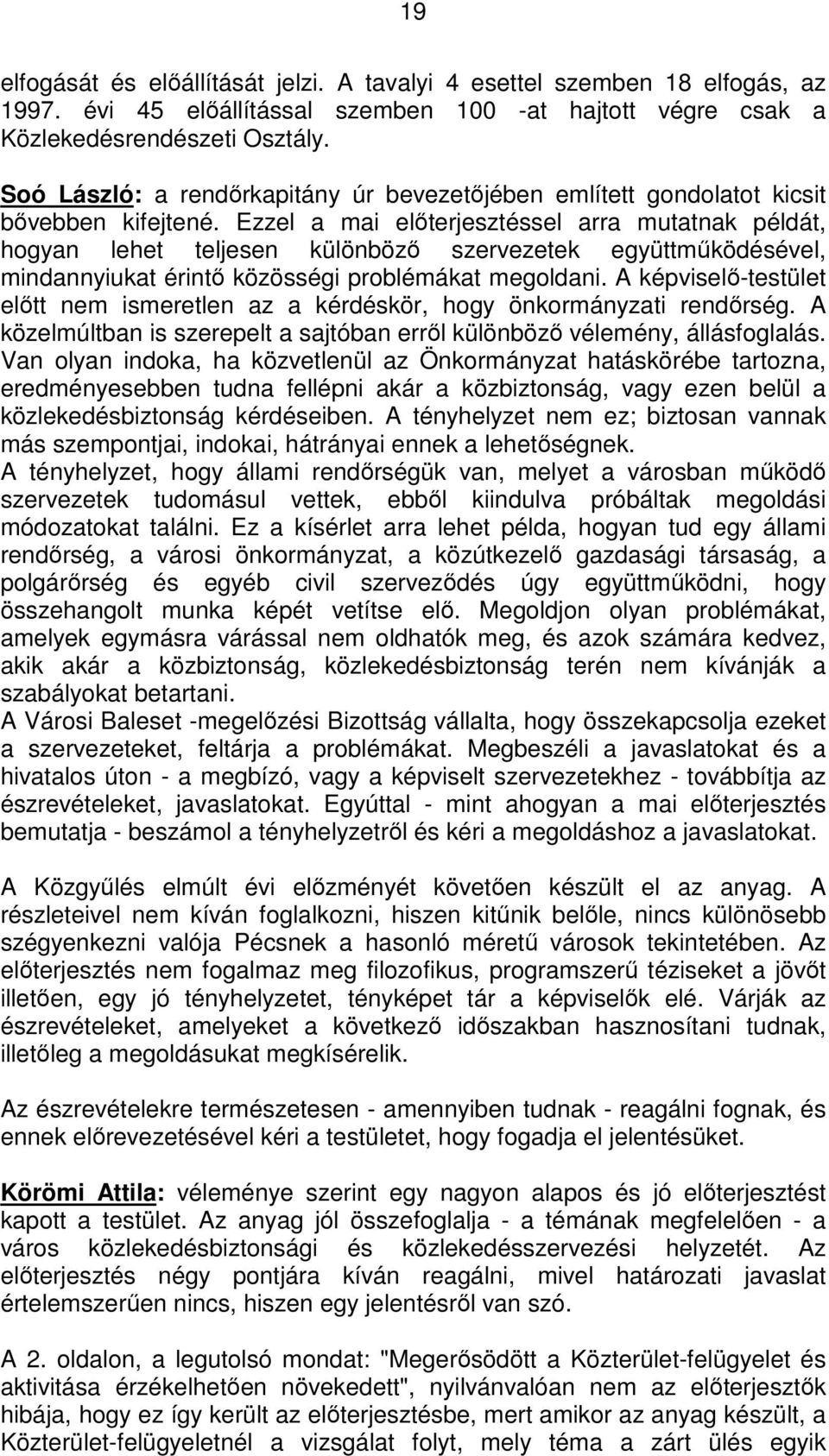Ezzel a mai előterjesztéssel arra mutatnak példát, hogyan lehet teljesen különböző szervezetek együttműködésével, mindannyiukat érintő közösségi problémákat megoldani.