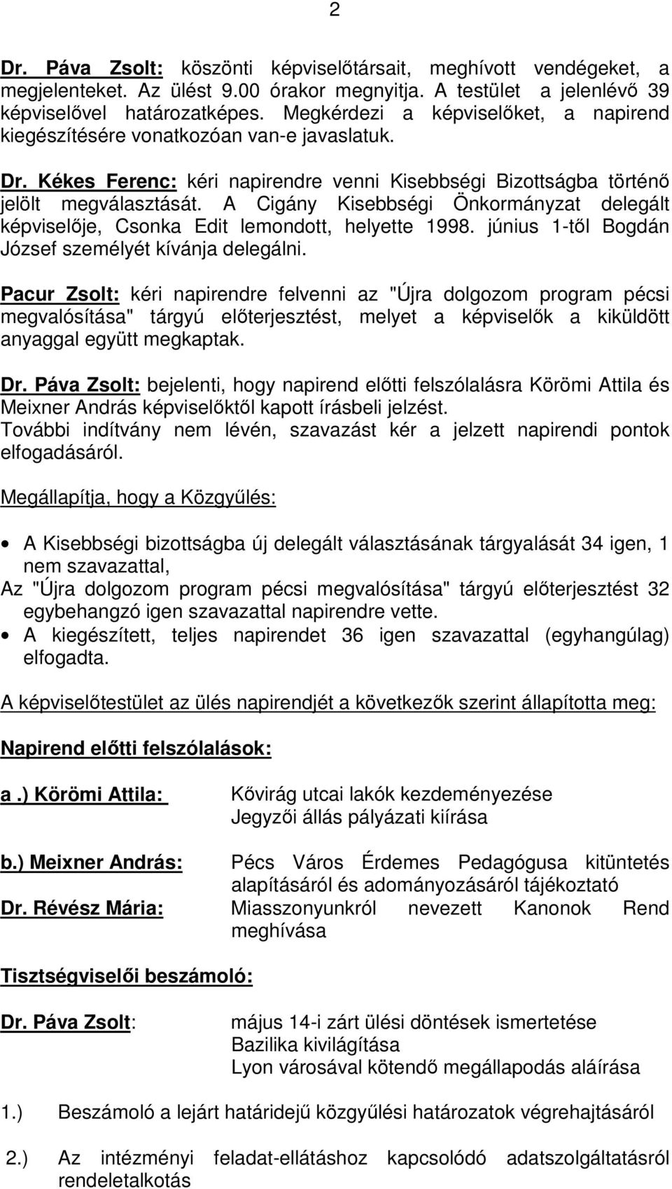 A Cigány Kisebbségi Önkormányzat delegált képviselője, Csonka Edit lemondott, helyette 1998. június 1-től Bogdán József személyét kívánja delegálni.