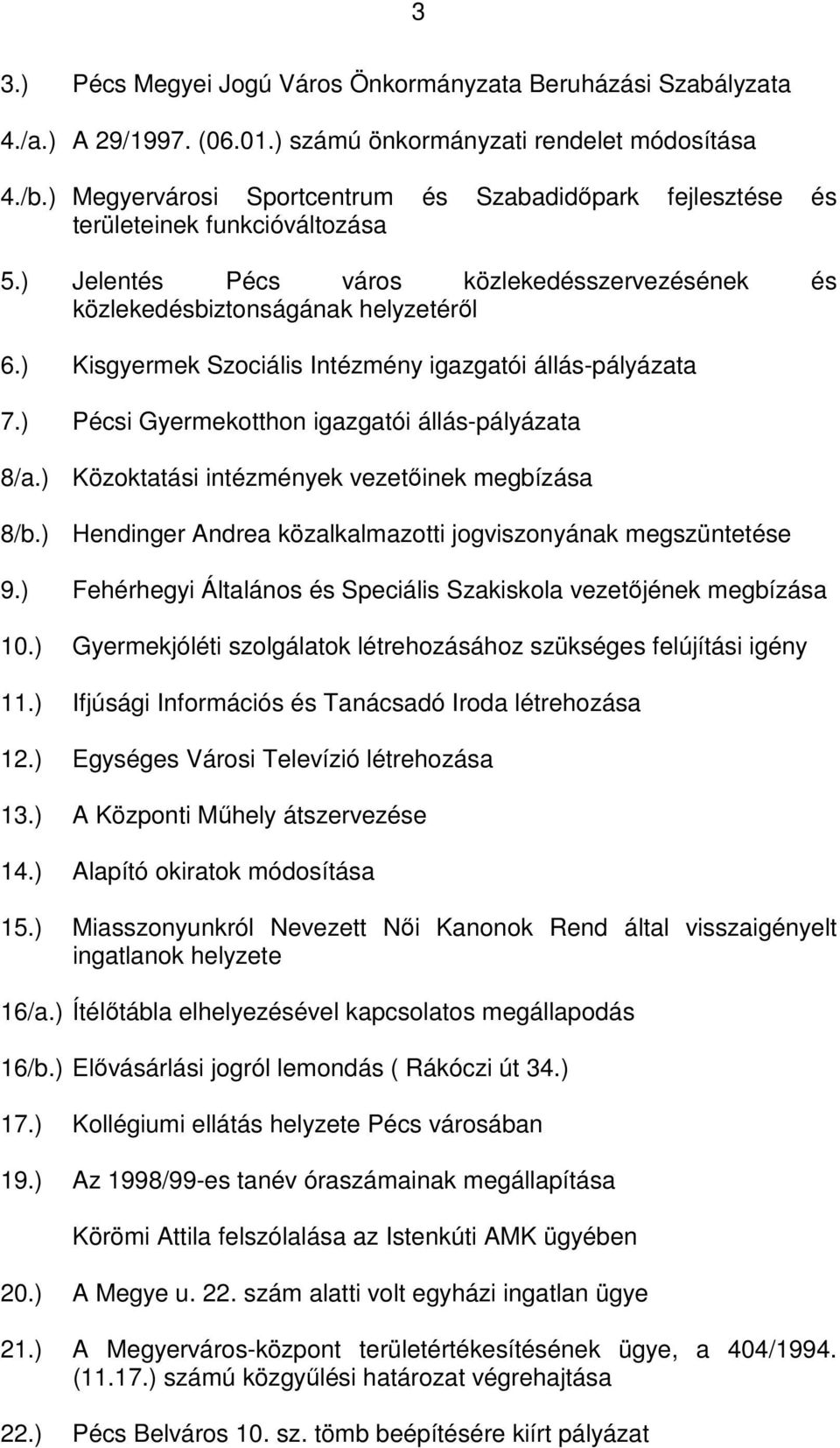 ) Kisgyermek Szociális Intézmény igazgatói állás-pályázata 7.) Pécsi Gyermekotthon igazgatói állás-pályázata 8/a.) Közoktatási intézmények vezetőinek megbízása 8/b.