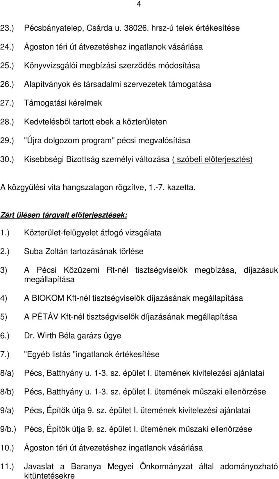 ) Kisebbségi Bizottság személyi változása ( szóbeli előterjesztés) A közgyűlési vita hangszalagon rögzítve, 1.-7. kazetta. Zárt ülésen tárgyalt előterjesztések: 1.
