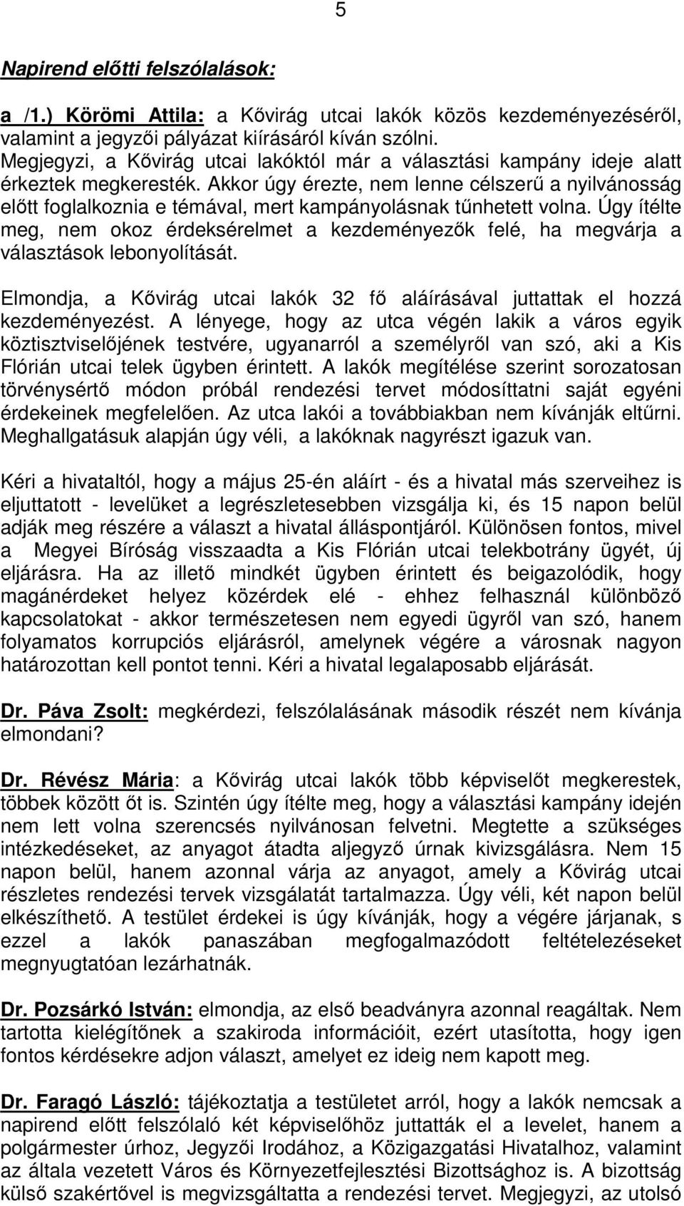 Akkor úgy érezte, nem lenne célszerű a nyilvánosság előtt foglalkoznia e témával, mert kampányolásnak tűnhetett volna.