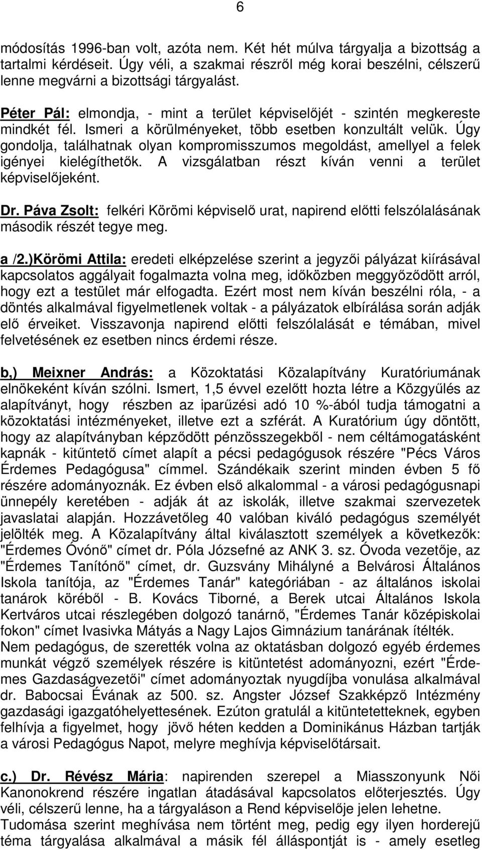 Úgy gondolja, találhatnak olyan kompromisszumos megoldást, amellyel a felek igényei kielégíthetők. A vizsgálatban részt kíván venni a terület képviselőjeként. Dr.