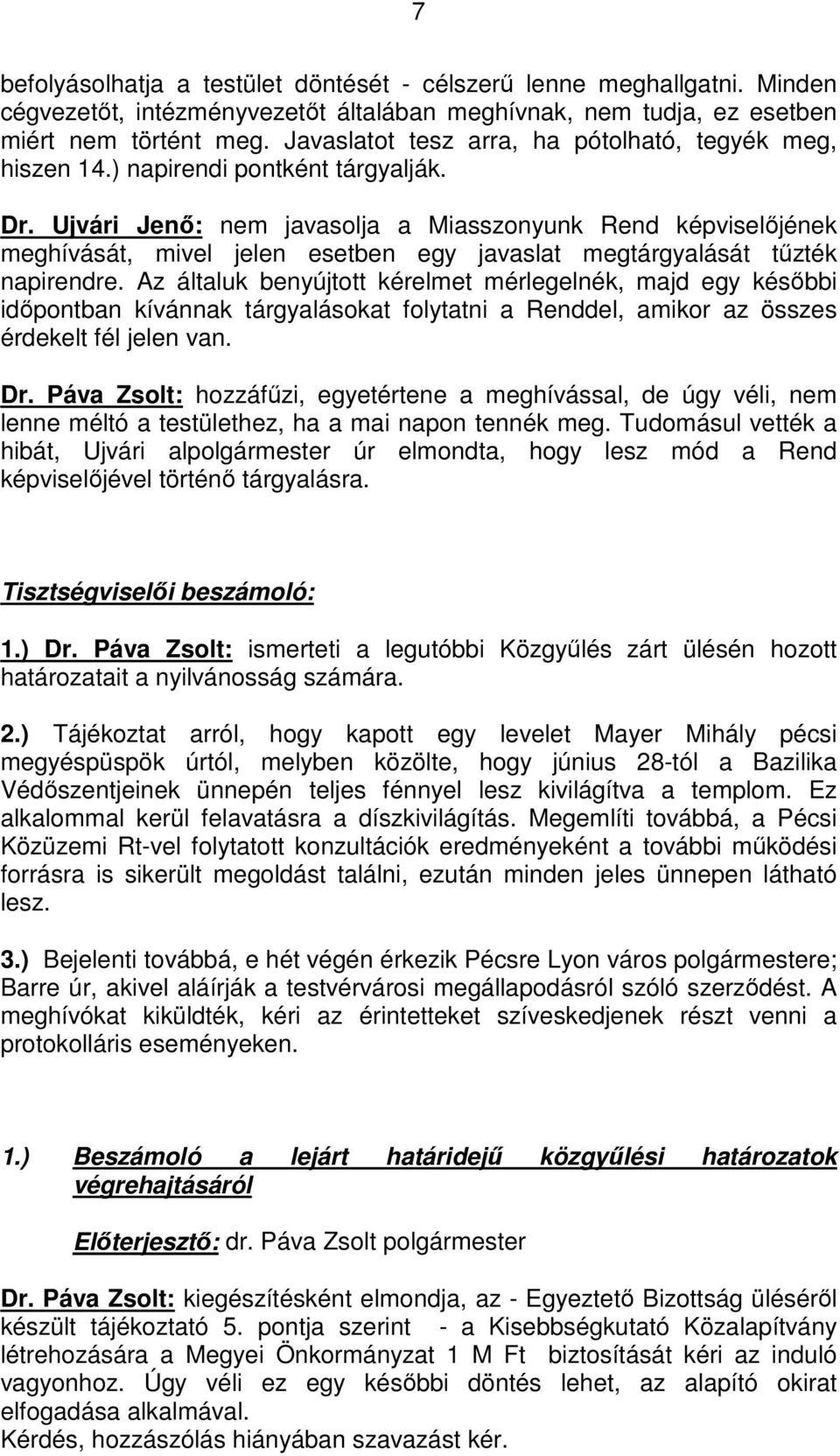 Ujvári Jenő: nem javasolja a Miasszonyunk Rend képviselőjének meghívását, mivel jelen esetben egy javaslat megtárgyalását tűzték napirendre.