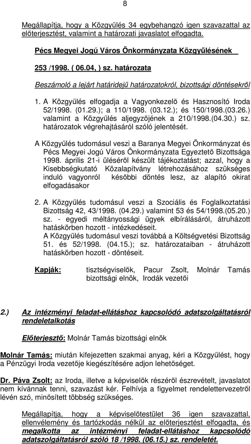 ); és 150/1998.(03.26.) valamint a Közgyűlés aljegyzőjének a 210/1998.(04.30.) sz. határozatok végrehajtásáról szóló jelentését.