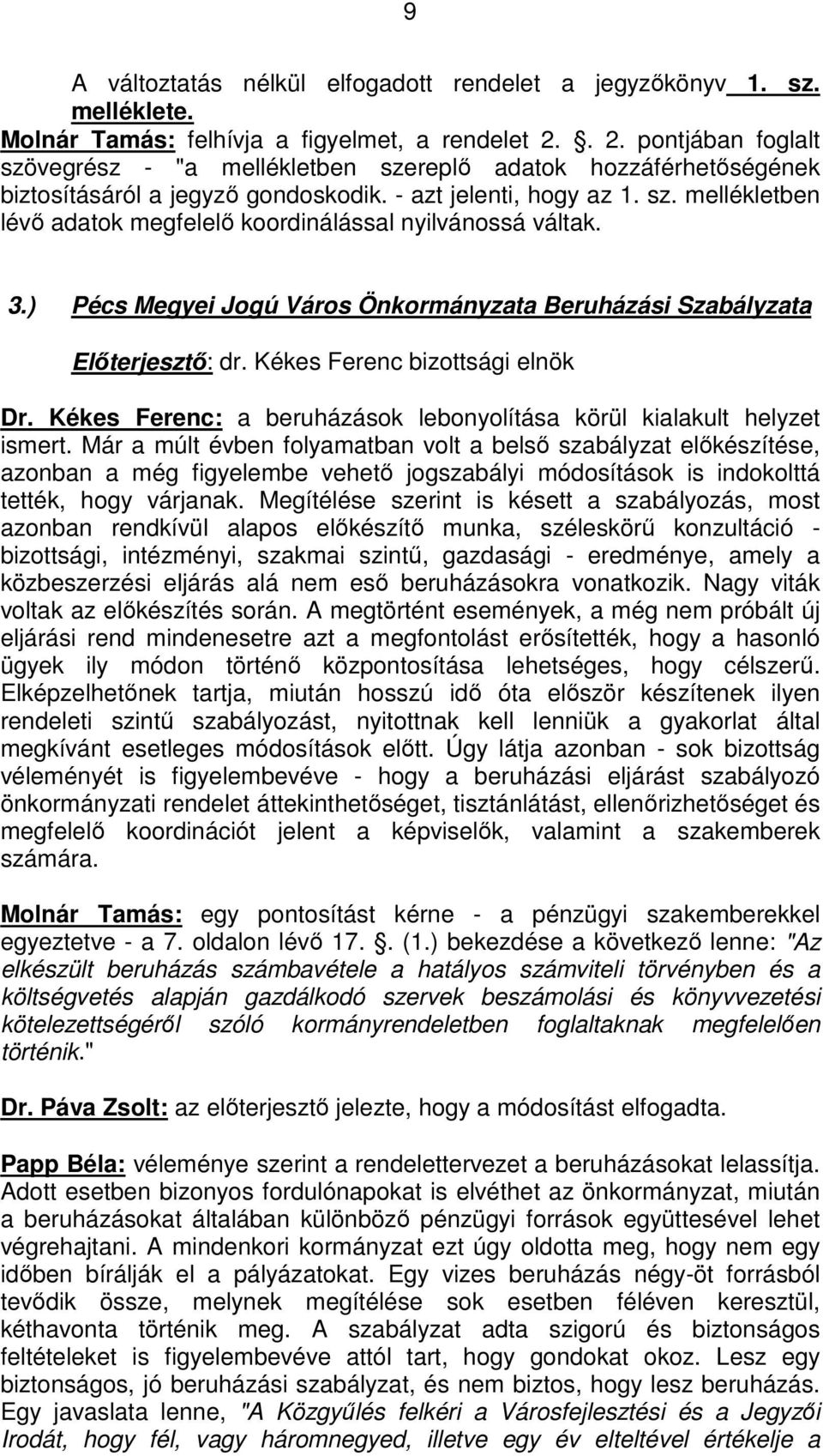 3.) Pécs Megyei Jogú Város Önkormányzata Beruházási Szabályzata Előterjesztő: dr. Kékes Ferenc bizottsági elnök Dr. Kékes Ferenc: a beruházások lebonyolítása körül kialakult helyzet ismert.