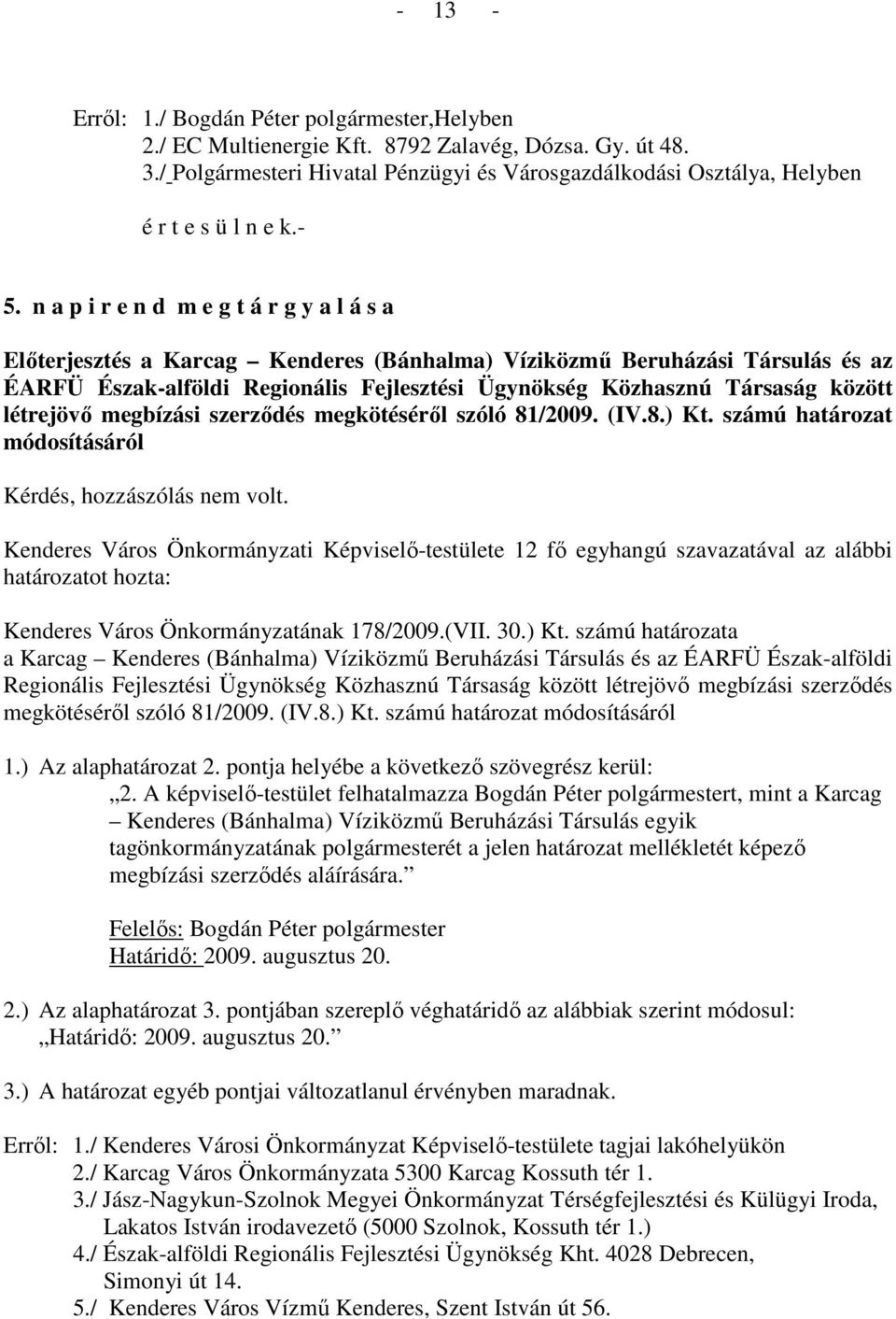 n a p i r e n d m e g t á r g y a l á s a Elıterjesztés a Karcag Kenderes (Bánhalma) Víziközmő Beruházási Társulás és az ÉARFÜ Észak-alföldi Regionális Fejlesztési Ügynökség Közhasznú Társaság között