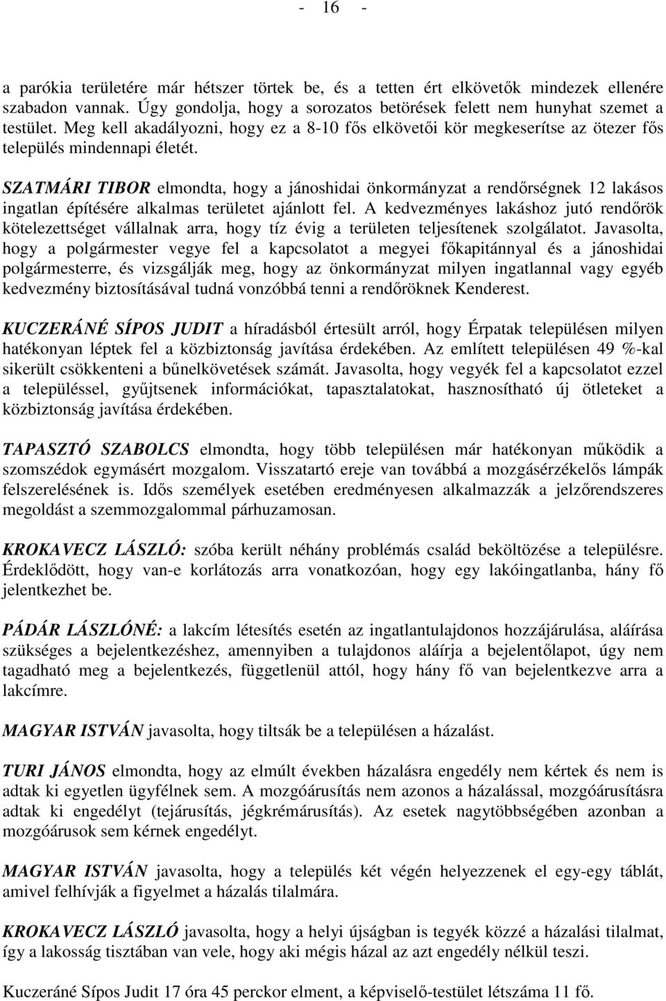 SZATMÁRI TIBOR elmondta, hogy a jánoshidai önkormányzat a rendırségnek 12 lakásos ingatlan építésére alkalmas területet ajánlott fel.