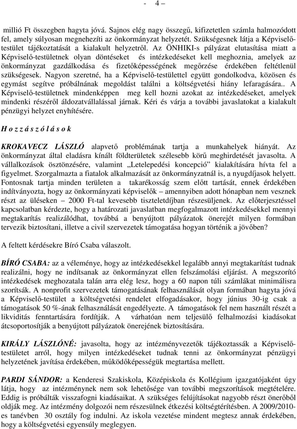 Az ÖNHIKI-s pályázat elutasítása miatt a Képviselı-testületnek olyan döntéseket és intézkedéseket kell meghoznia, amelyek az önkormányzat gazdálkodása és fizetıképességének megırzése érdekében