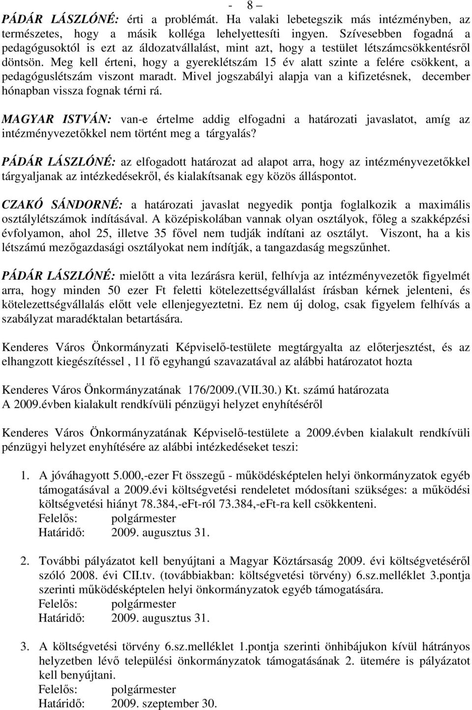 Meg kell érteni, hogy a gyereklétszám 15 év alatt szinte a felére csökkent, a pedagóguslétszám viszont maradt. Mivel jogszabályi alapja van a kifizetésnek, december hónapban vissza fognak térni rá.