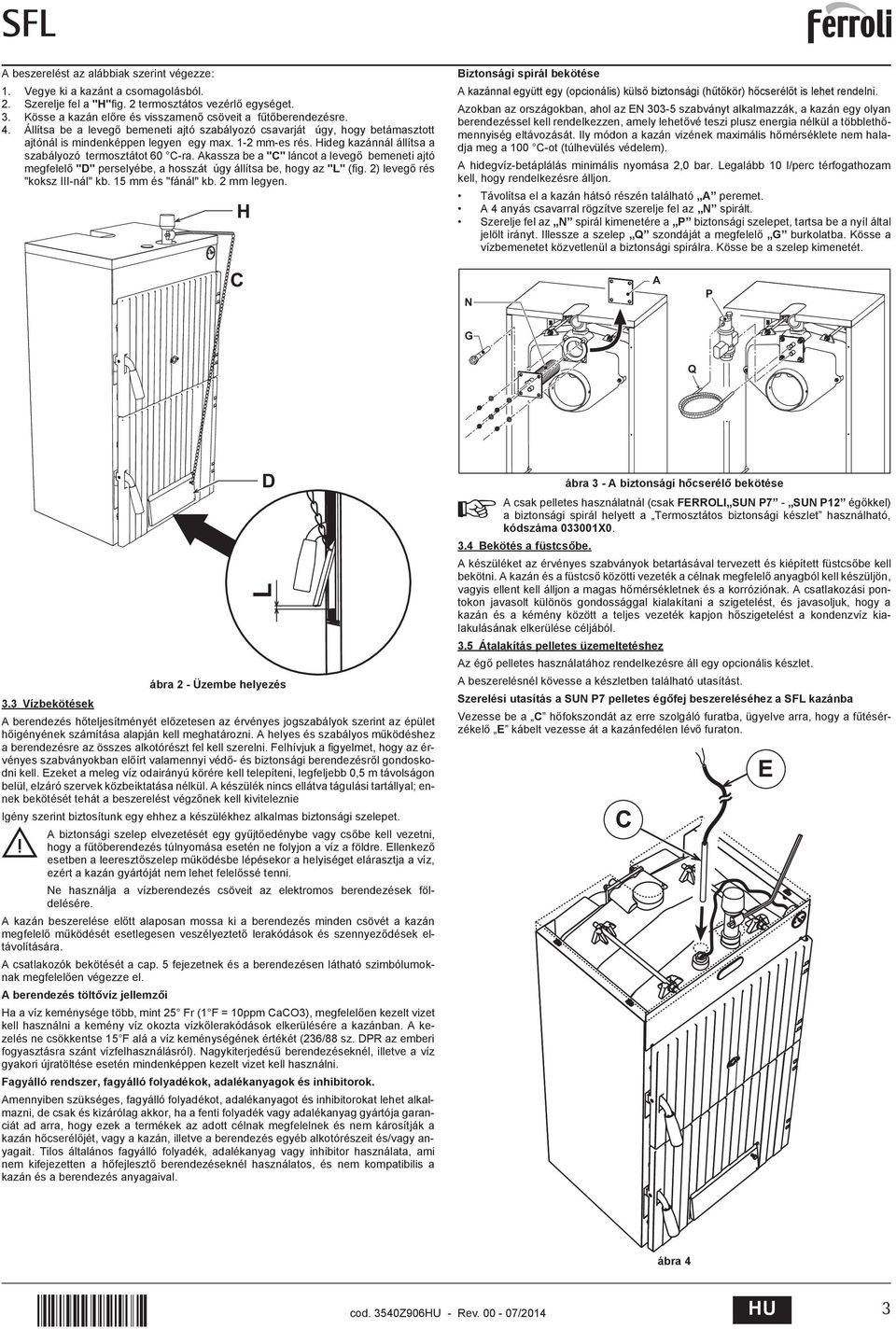 ideg kazánnál állítsa a szabályozó termosztátot 60 C-ra. Akassza be a "C" láncot a leveg bemeneti ajtó megfelel "D" perselyébe, a hosszát úgy állítsa be, hogy az "" (fig.